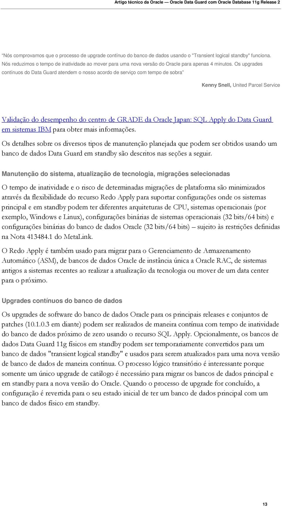 Os upgrades contínuos do Data Guard atendem o nosso acordo de serviço com tempo de sobra Kenny Snell, United Parcel Service Validação do desempenho do centro de GRADE da Oracle Japan: SQL Apply do