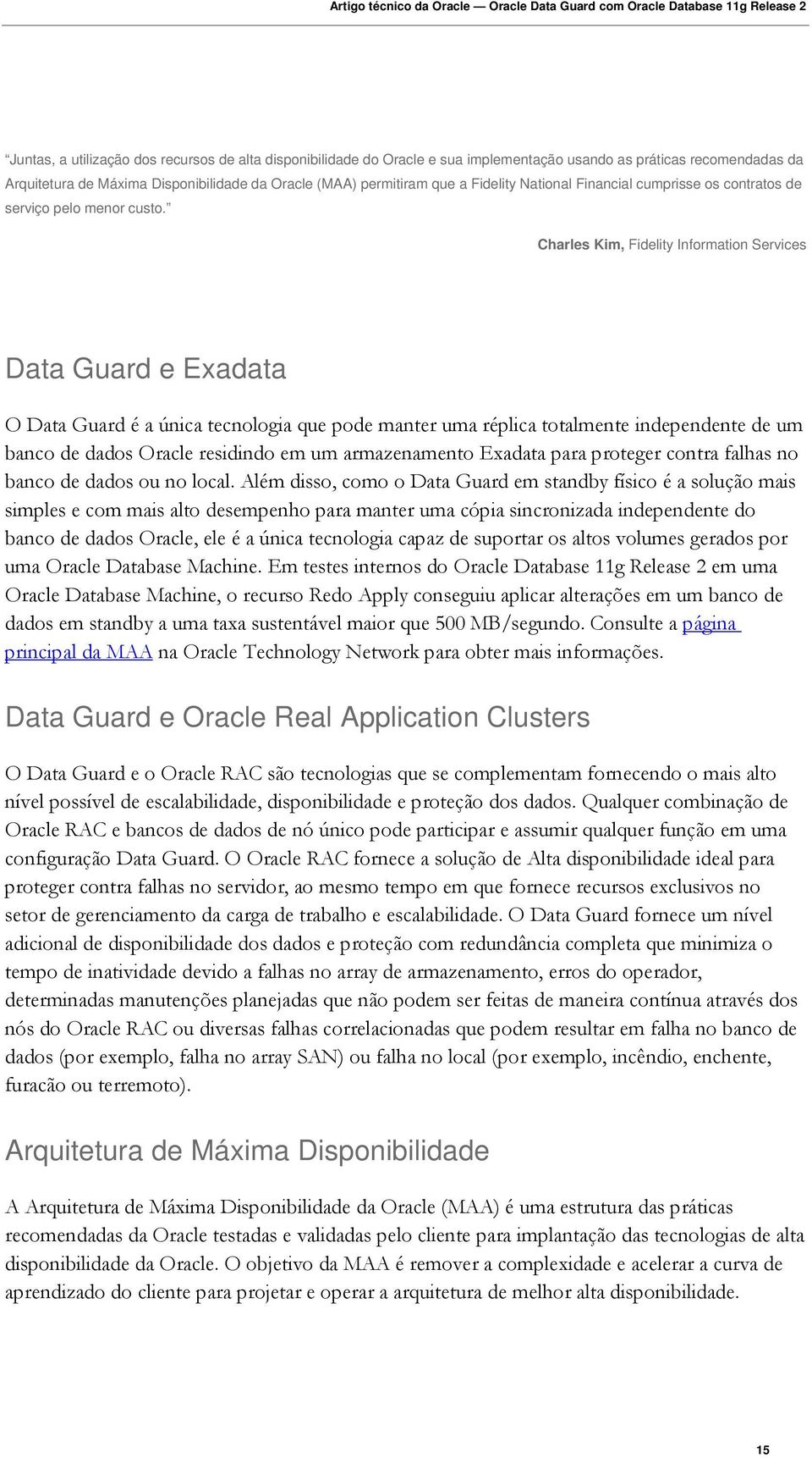 Charles Kim, Fidelity Information Services Data Guard e Exadata O Data Guard é a única tecnologia que pode manter uma réplica totalmente independente de um banco de dados Oracle residindo em um