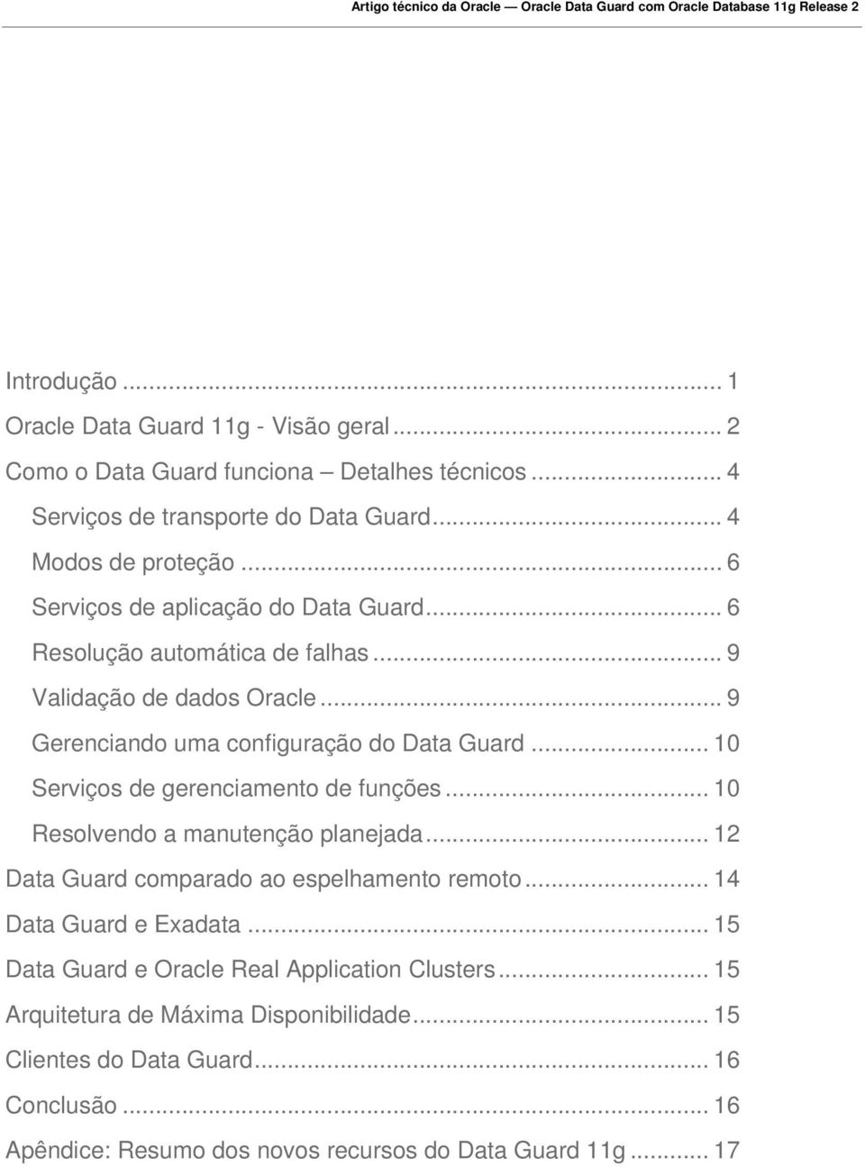 .. 10 Serviços de gerenciamento de funções... 10 Resolvendo a manutenção planejada... 12 Data Guard comparado ao espelhamento remoto... 14 Data Guard e Exadata.