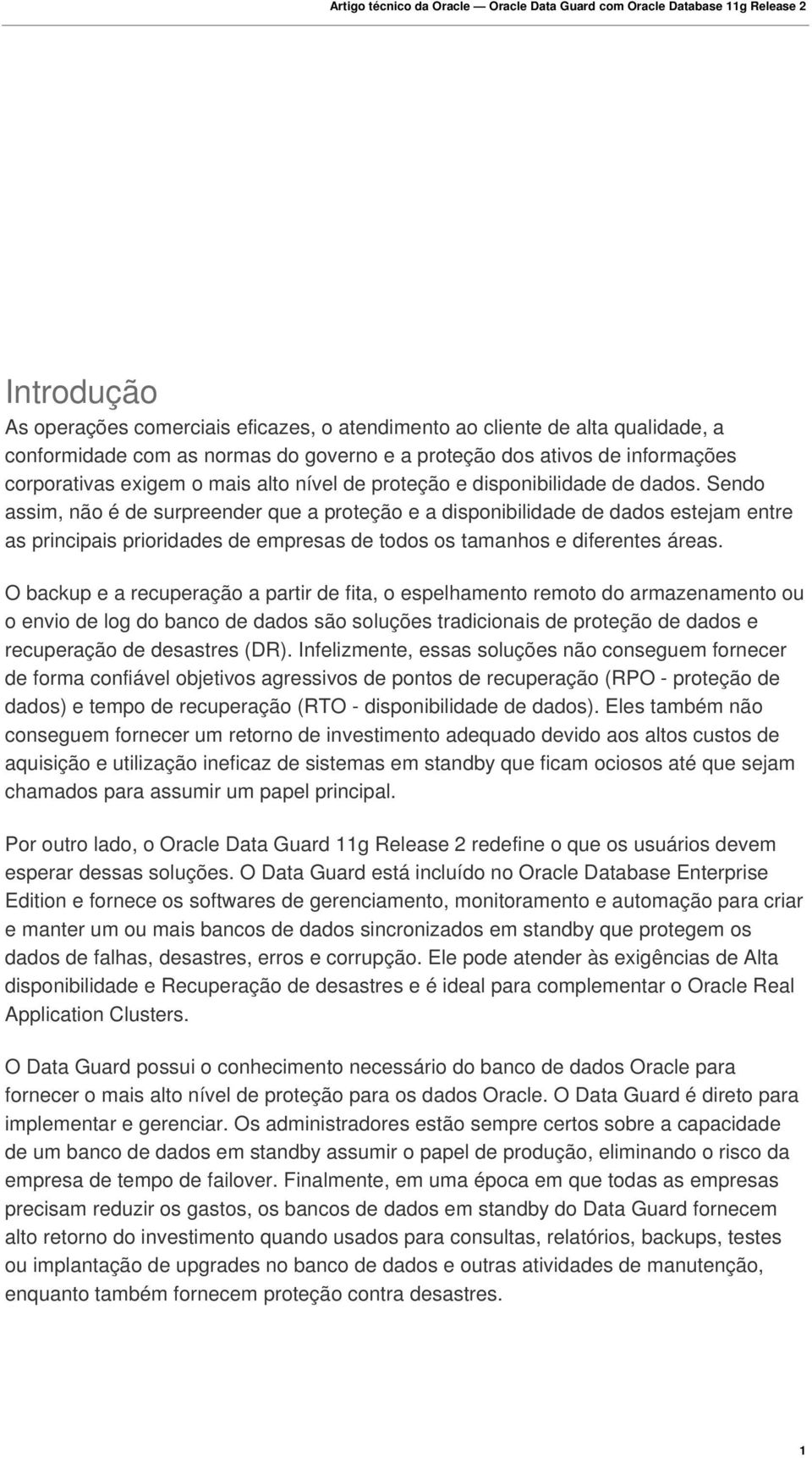 Sendo assim, não é de surpreender que a proteção e a disponibilidade de dados estejam entre as principais prioridades de empresas de todos os tamanhos e diferentes áreas.