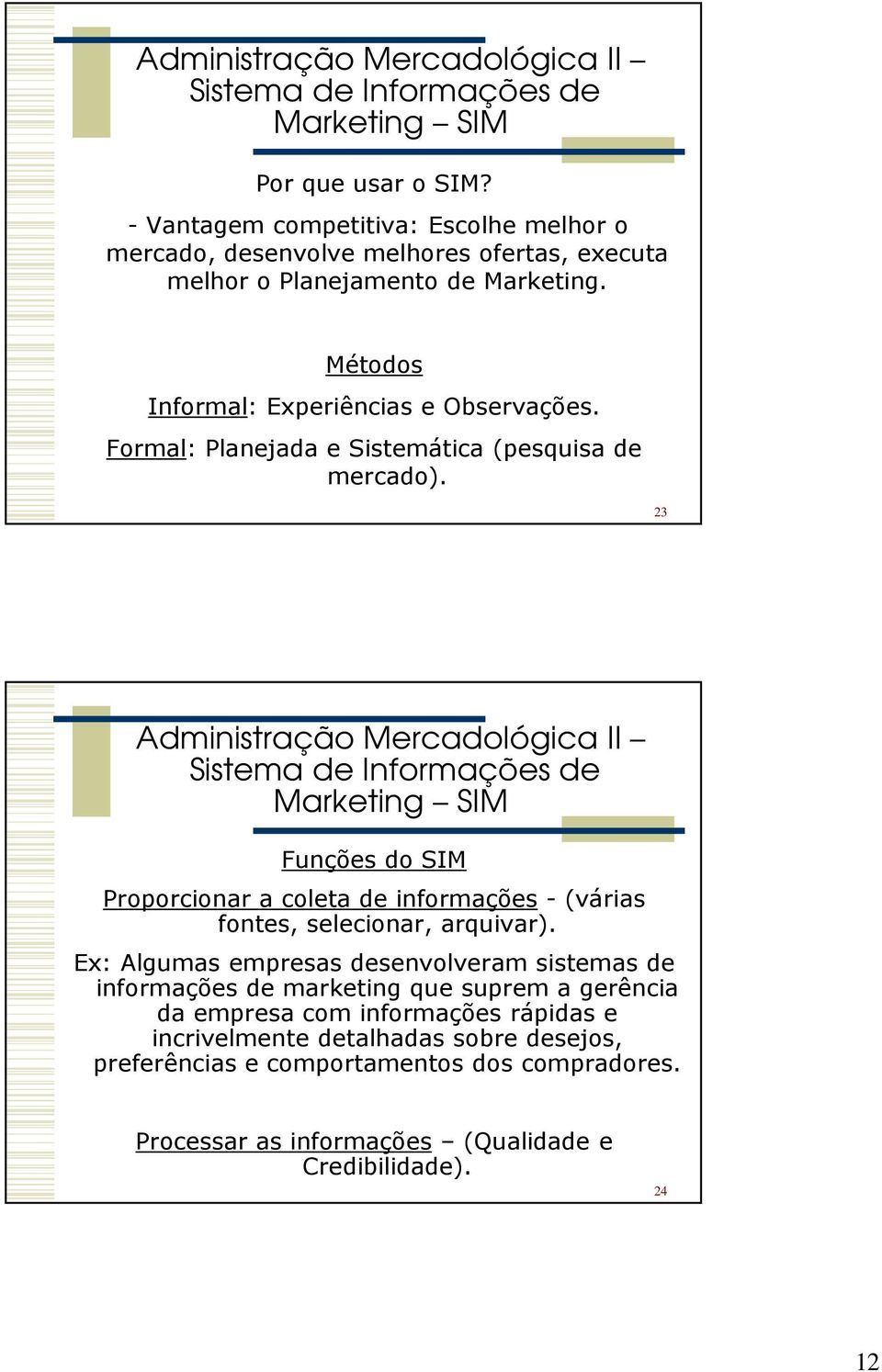 23 Funções do SIM Proporcionar a coleta de informações - (várias fontes, selecionar, arquivar).