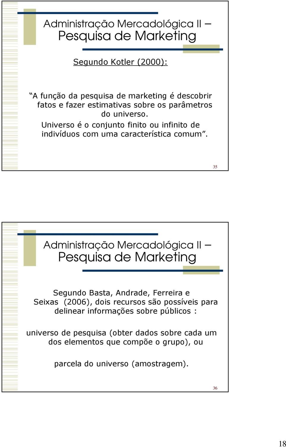 35 Pesquisa de Marketing Segundo Basta, Andrade, Ferreira e Seixas (2006), dois recursos são possíveis para delinear