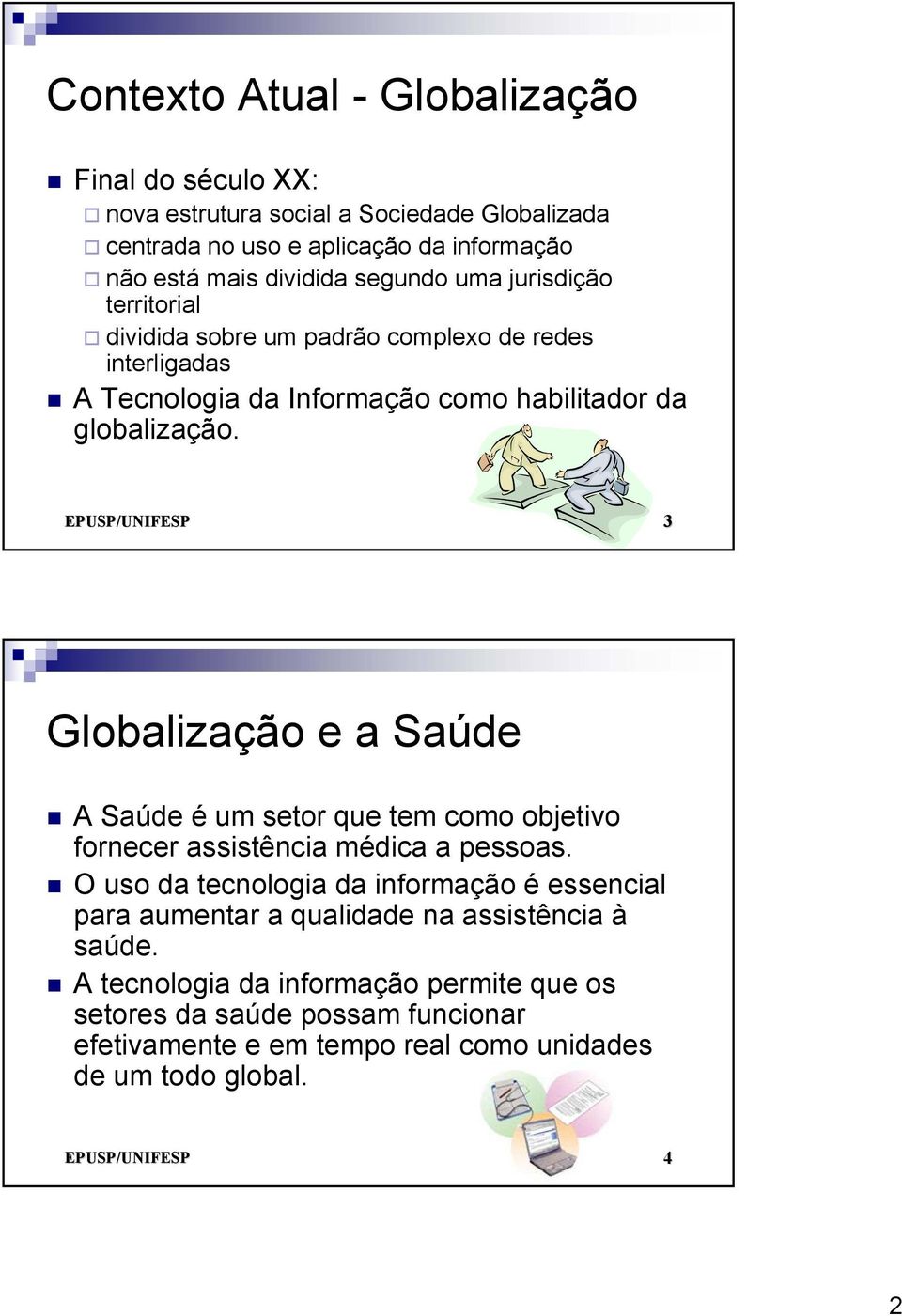 3 Globalização e a Saúde A Saúde é um setor que tem como objetivo fornecer assistência médica a pessoas.