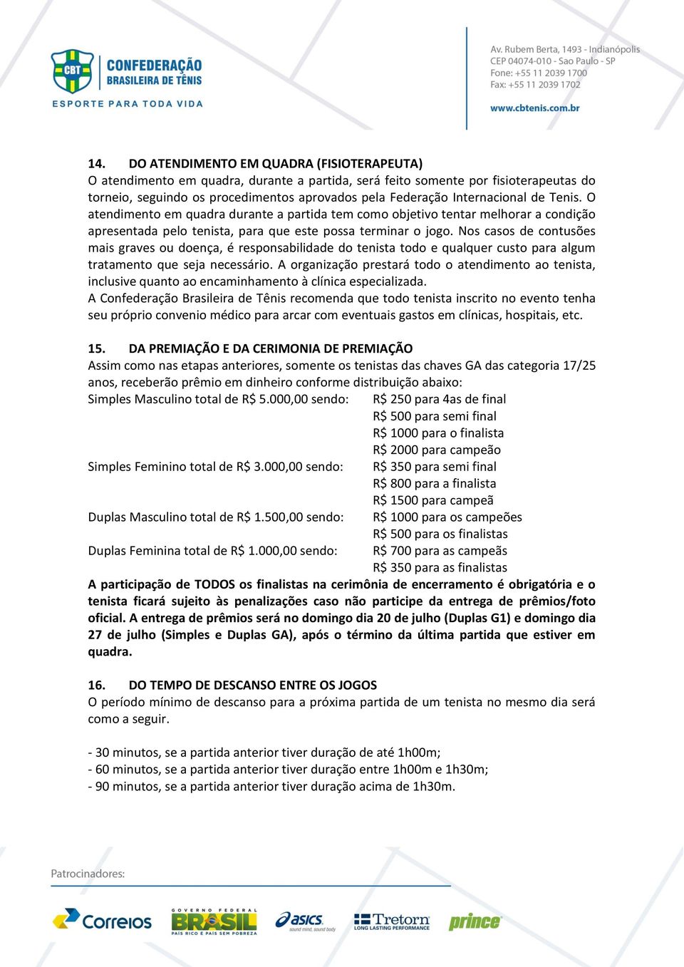 Nos casos de contusões mais graves ou doença, é responsabilidade do tenista todo e qualquer custo para algum tratamento que seja necessário.