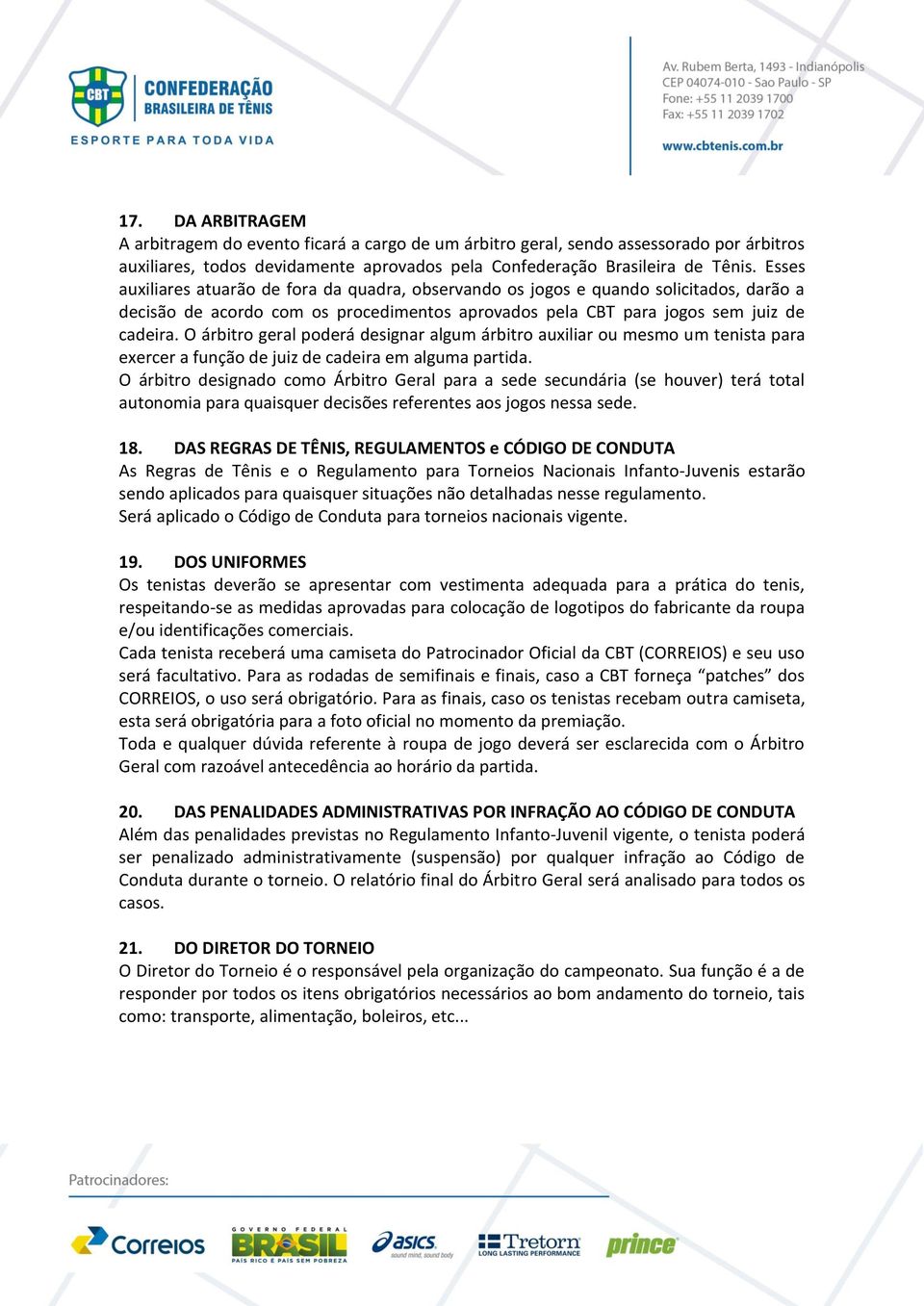 O árbitro geral poderá designar algum árbitro auxiliar ou mesmo um tenista para exercer a função de juiz de cadeira em alguma partida.