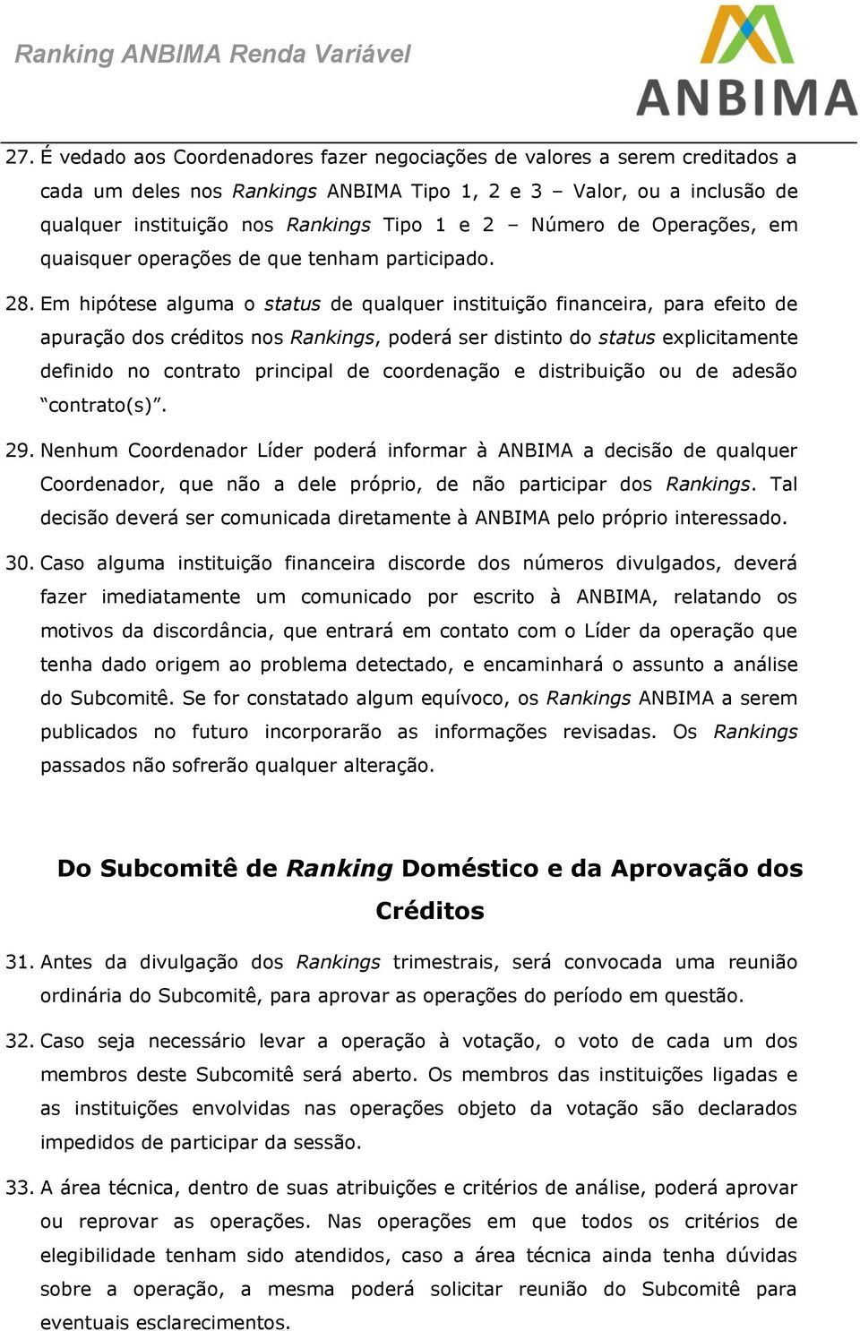 Em hipótese alguma o status de qualquer instituição financeira, para efeito de apuração dos créditos nos Rankings, poderá ser distinto do status explicitamente definido no contrato principal de