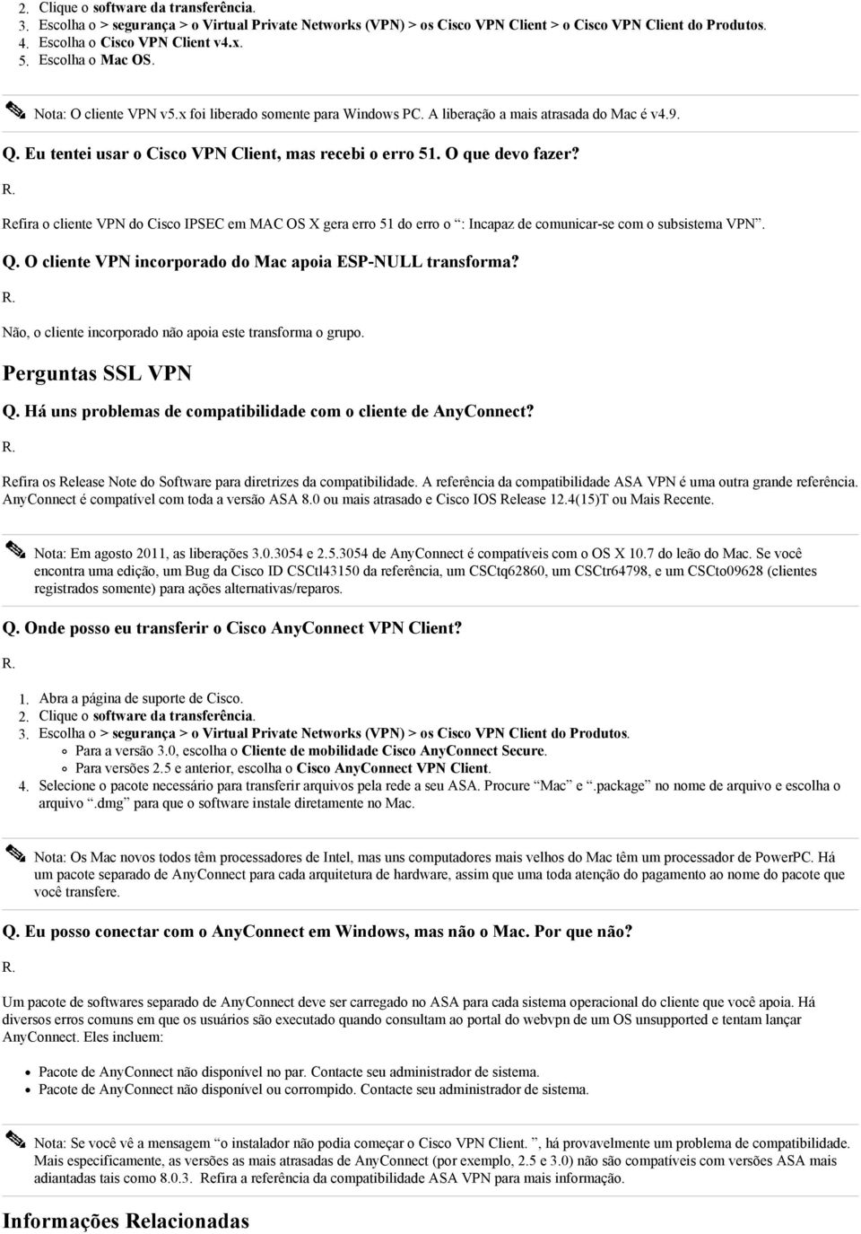 Refira o cliente VPN do Cisco IPSEC em MAC OS X gera erro 51 do erro o : Incapaz de comunicar-se com o subsistema VPN. Q. O cliente VPN incorporado do Mac apoia ESP-NULL transforma?