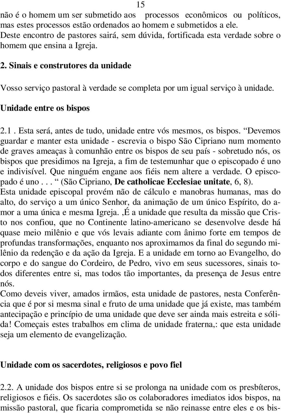 Sinais e construtores da unidade Vosso serviço pastoral à verdade se completa por um igual serviço à unidade. Unidade entre os bispos 2.1.