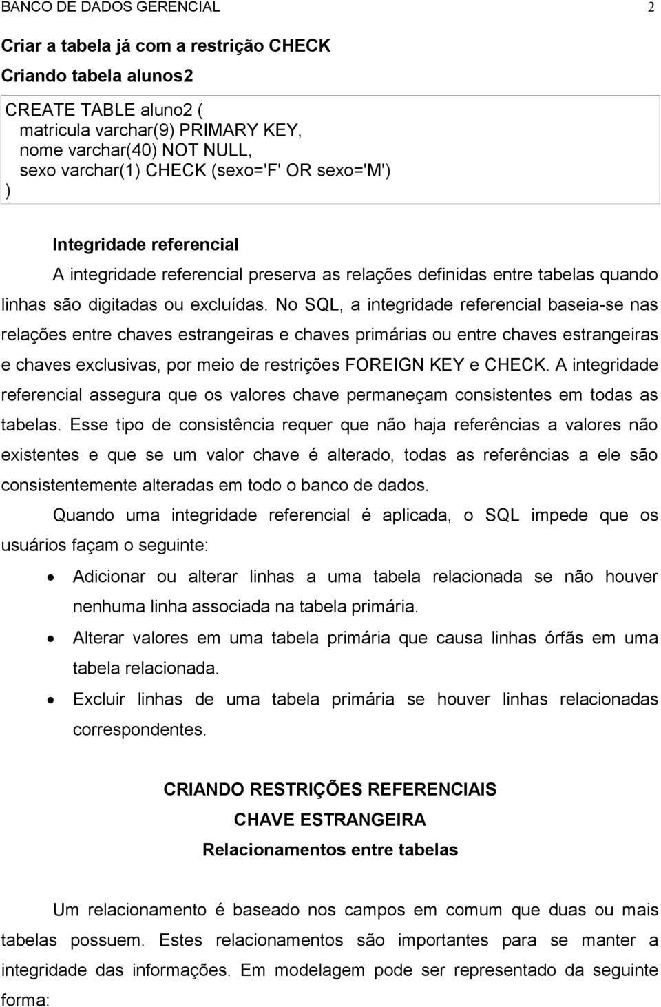 No SQL, a integridade referencial baseia-se nas relações entre chaves estrangeiras e chaves primárias ou entre chaves estrangeiras e chaves exclusivas, por meio de restrições FOREIGN KEY e CHECK.