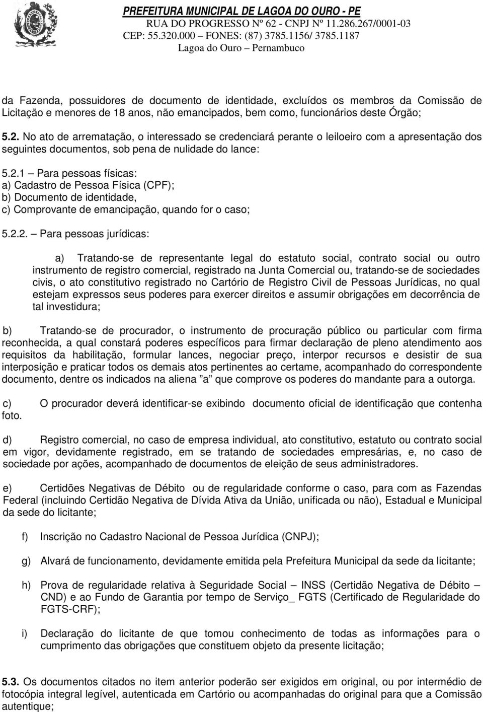 1 Para pessoas físicas: a) Cadastro de Pessoa Física (CPF); b) Documento de identidade, c) Comprovante de emancipação, quando for o caso; 5.2.