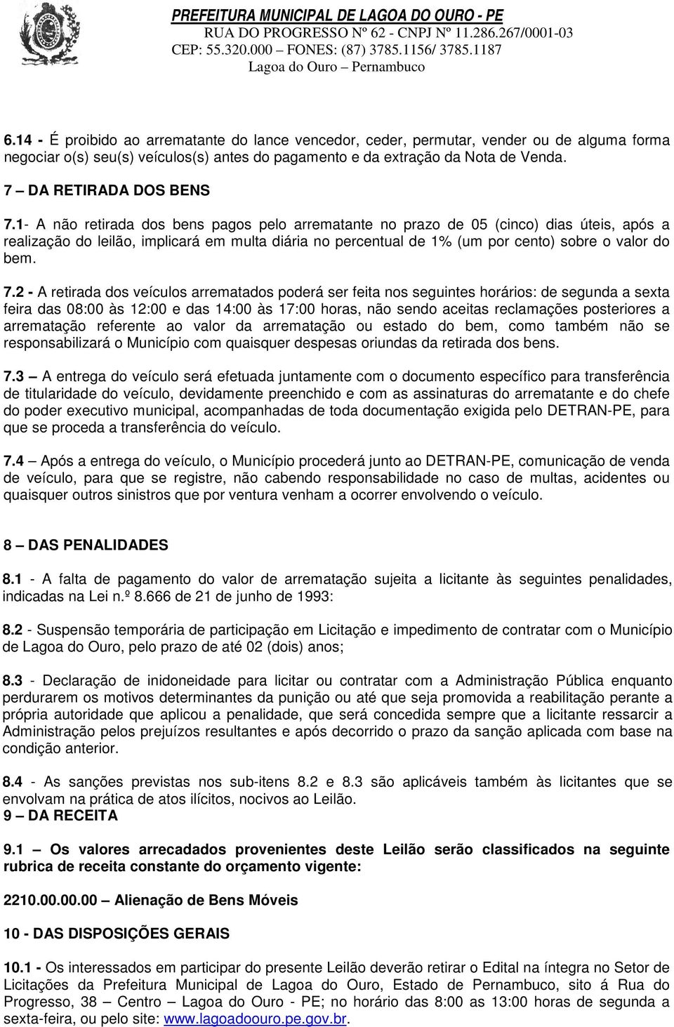 1- A não retirada dos bens pagos pelo arrematante no prazo de 05 (cinco) dias úteis, após a realização do leilão, implicará em multa diária no percentual de 1% (um por cento) sobre o valor do bem. 7.