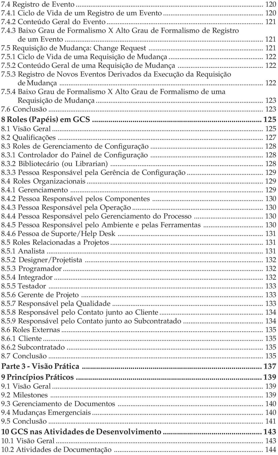 .. 122 7.5.4 Baixo Grau de Formalismo X Alto Grau de Formalismo de uma Requisição de Mudança... 123 7.6 Conclusão... 123 8 Roles (Papéis) em GCS... 125 8.1 Visão Geral... 125 8.2 Qualificações... 127 8.