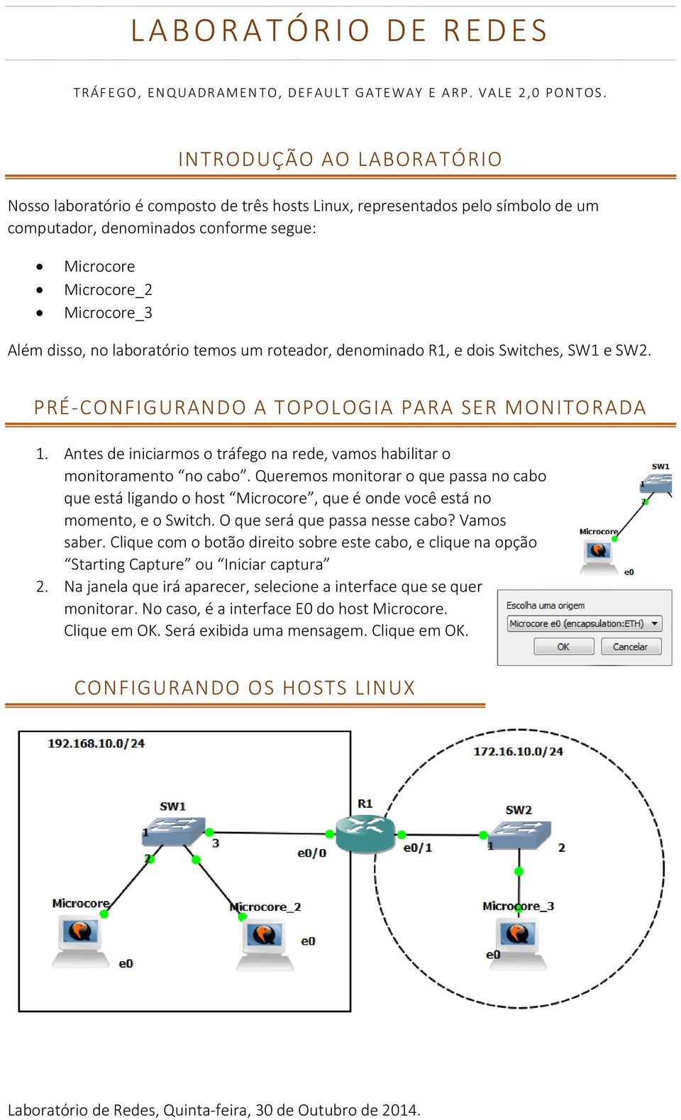 laboratório temos um roteador, denominado R1, e dois Switches, SW1 e SW2. PRÉ-CONFIGURANDO A TOPOLOGIA PARA SER MONITORADA 1.