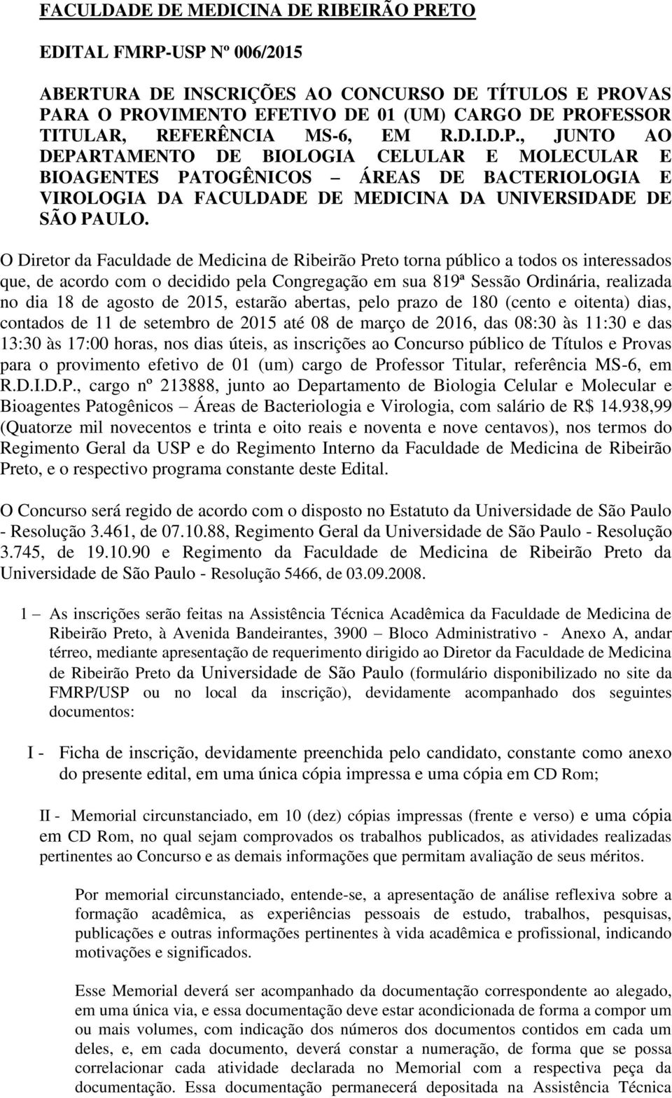 O Diretor da Faculdade de Medicina de Ribeirão Preto torna público a todos os interessados que, de acordo com o decidido pela Congregação em sua 819ª Sessão Ordinária, realizada no dia 18 de agosto