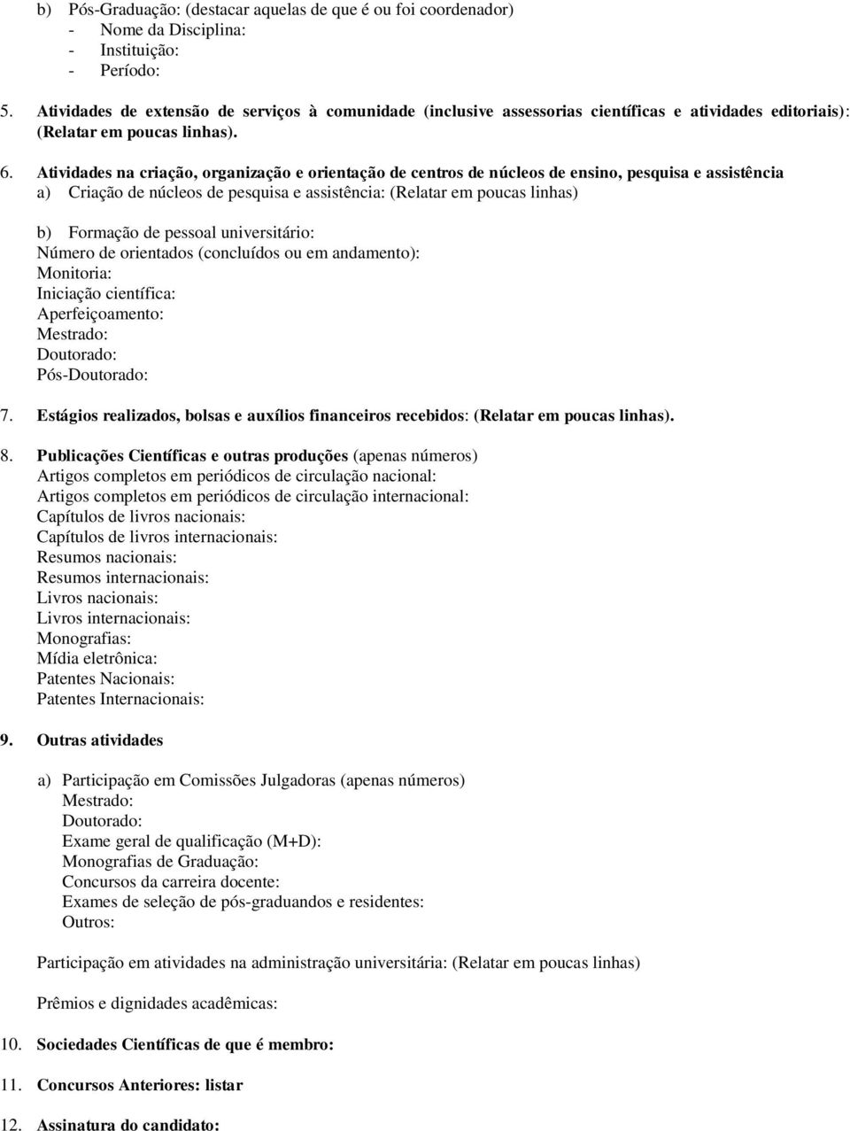 Atividades na criação, organização e orientação de centros de núcleos de ensino, pesquisa e assistência a) Criação de núcleos de pesquisa e assistência: (Relatar em poucas linhas) b) Formação de