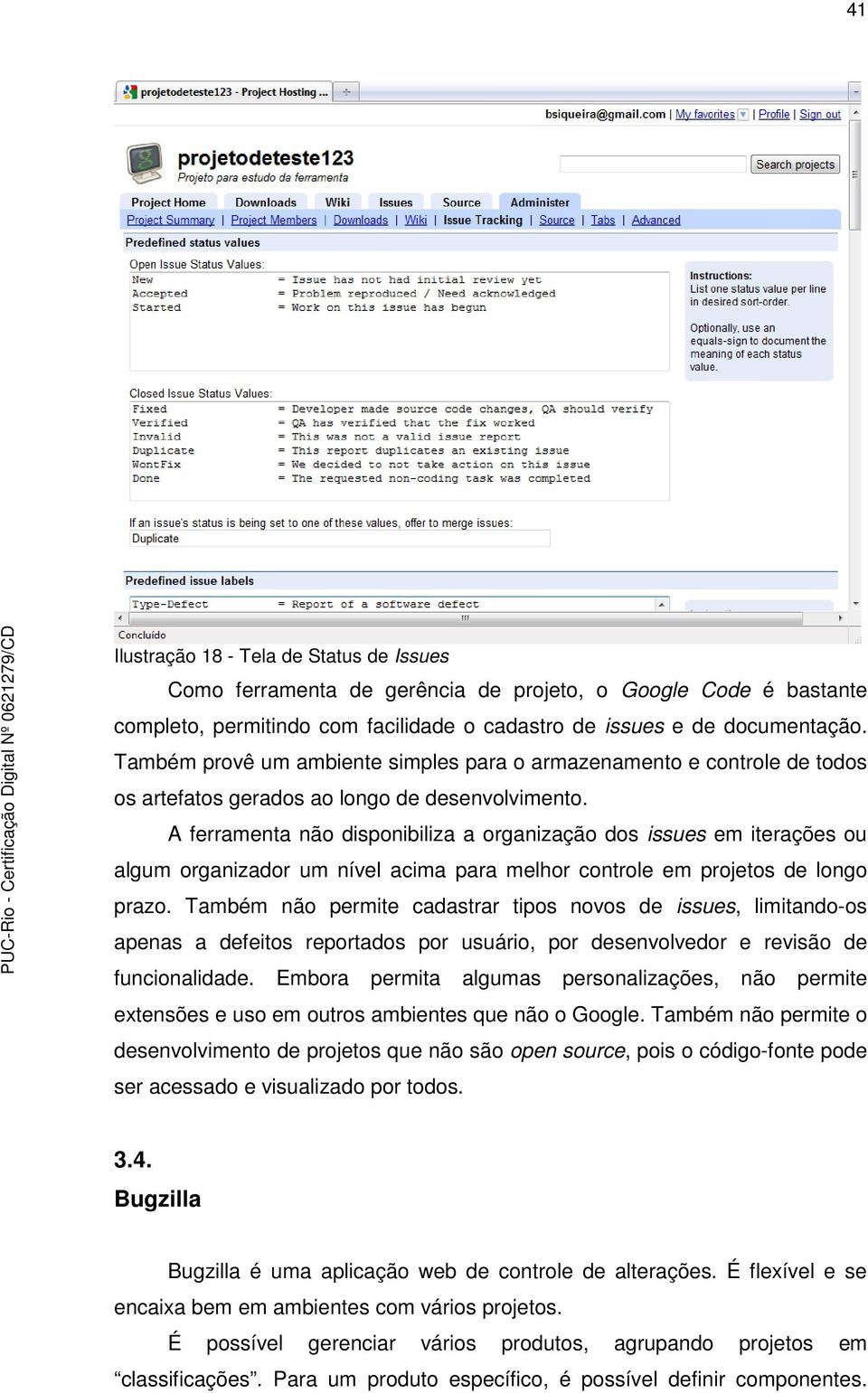 A ferramenta não disponibiliza a organização dos issues em iterações ou algum organizador um nível acima para melhor controle em projetos de longo prazo.