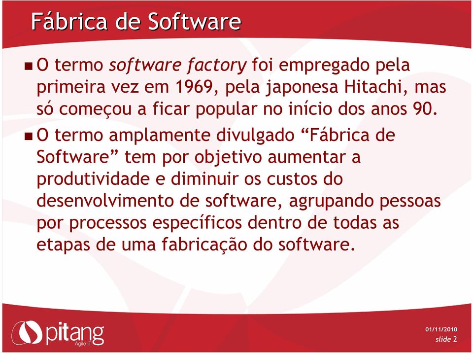 O termo amplamente divulgado Fábrica de Software tem por objetivo aumentar a produtividade e diminuir