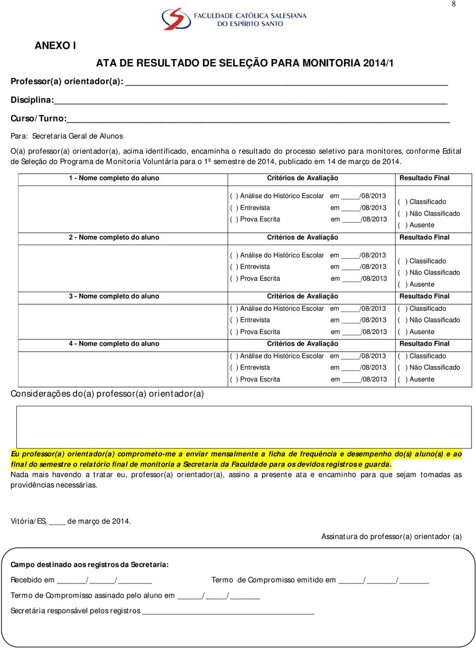 - Nome completo do aluno Critérios de Avaliação Resultado Final Considerações do(a) professor(a) orientador(a) ( ) Análise do Histórico Escolar em /08/203 ( ) Entrevista em /08/203 ( ) Prova Escrita