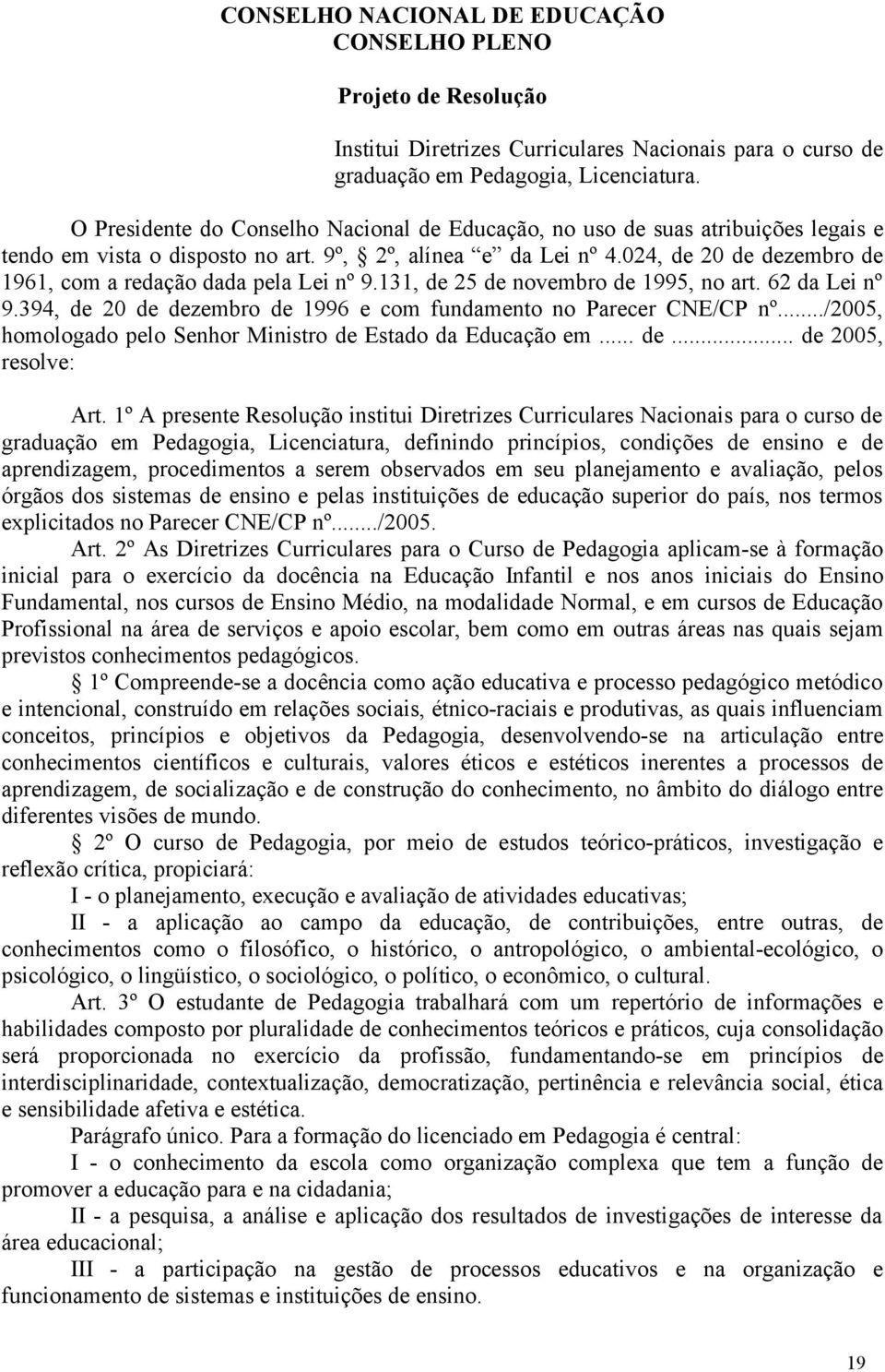 024, de 20 de dezembro de 1961, com a redação dada pela Lei nº 9.131, de 25 de novembro de 1995, no art. 62 da Lei nº 9.394, de 20 de dezembro de 1996 e com fundamento no Parecer CNE/CP nº.