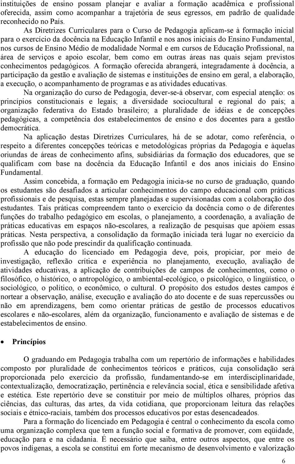 Médio de modalidade Normal e em cursos de Educação Profissional, na área de serviços e apoio escolar, bem como em outras áreas nas quais sejam previstos conhecimentos pedagógicos.