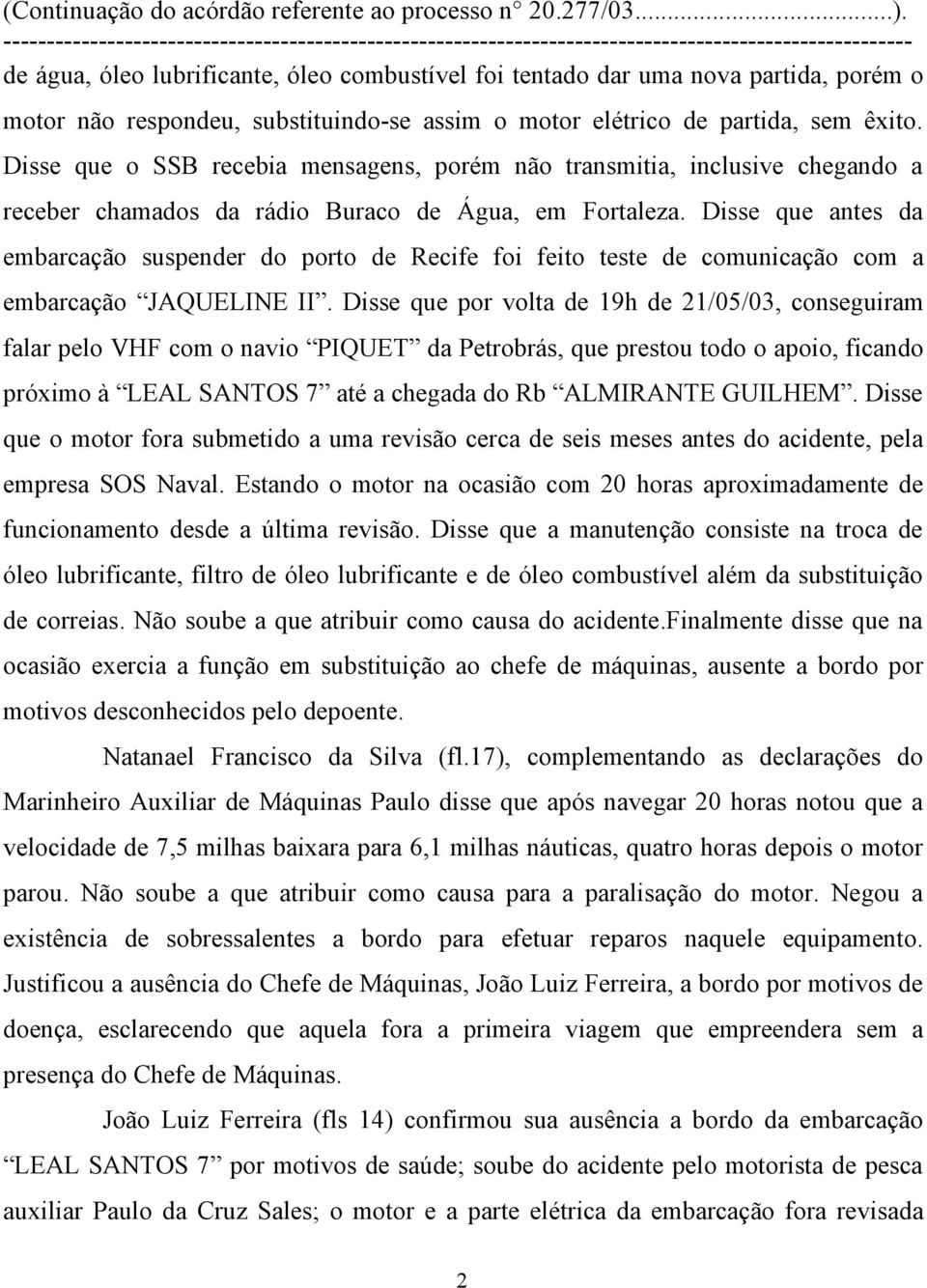 Disse que antes da embarcação suspender do porto de Recife foi feito teste de comunicação com a embarcação JAQUELINE II.