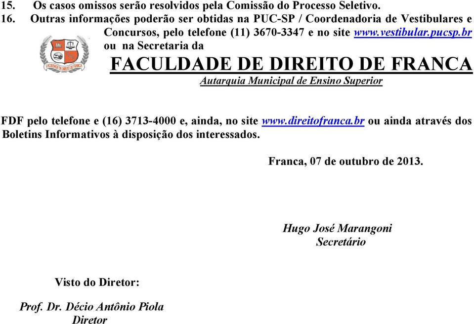 site www.vestibular.pucsp.br ou na Secretaria da FDF pelo telefone e (16) 3713-4000 e, ainda, no site www.direitofranca.