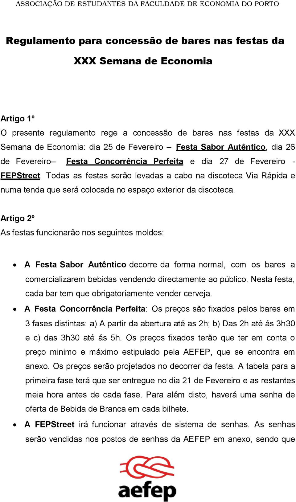 Todas as festas serão levadas a cabo na discoteca Via Rápida e numa tenda que será colocada no espaço exterior da discoteca.