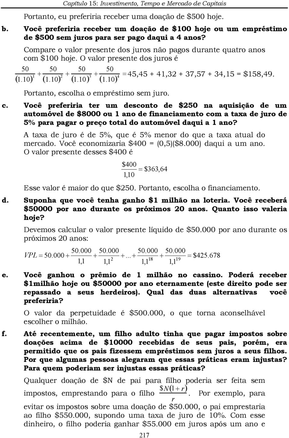 c. Você preferiria ter um desconto de $50 na aquisição de um automóvel de $8000 ou 1 ano de financiamento com a taxa de juro de 5% para pagar o preço total do automóvel daqui a 1 ano?