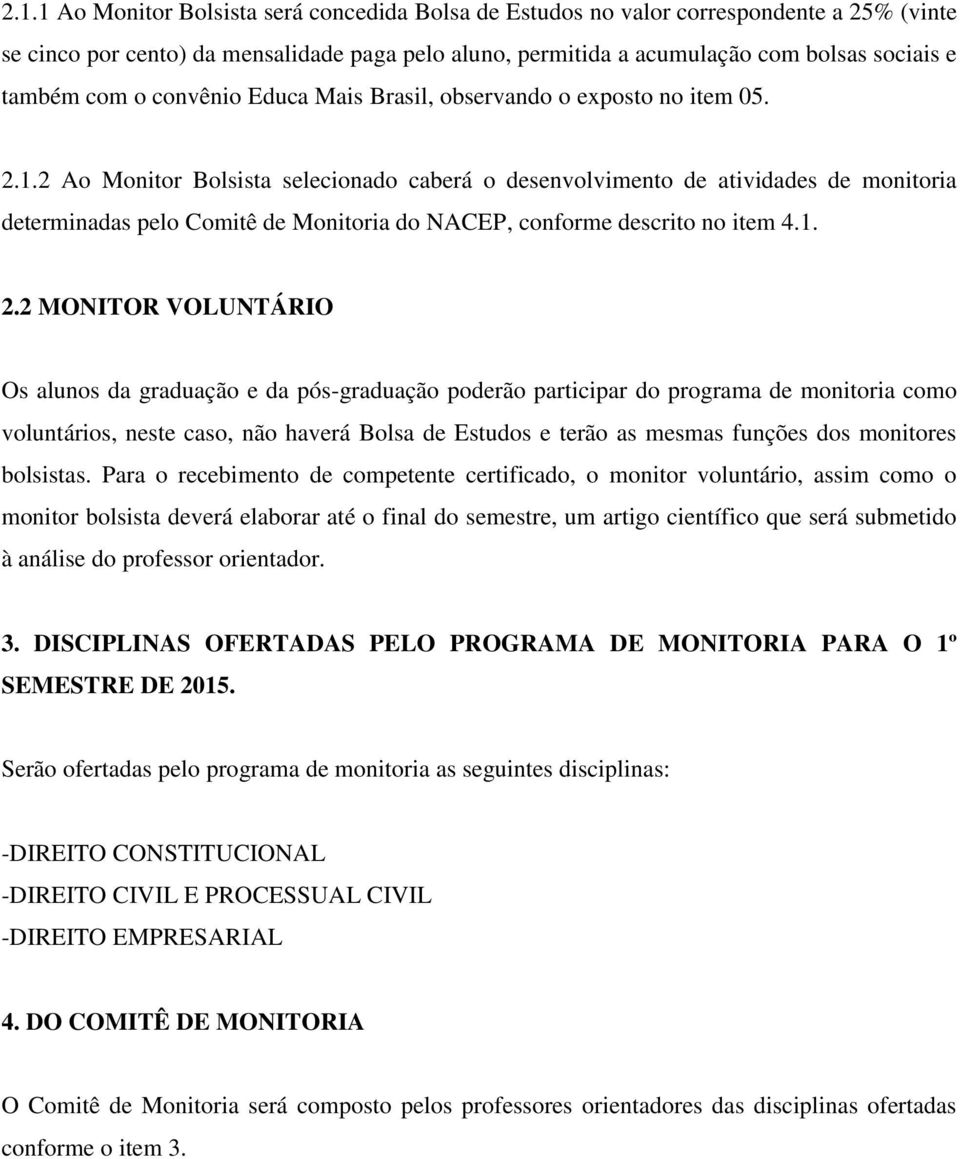 2 Ao Monitor Bolsista selecionado caberá o desenvolvimento de atividades de monitoria determinadas pelo Comitê de Monitoria do NACEP, conforme descrito no item 4.1. 2.
