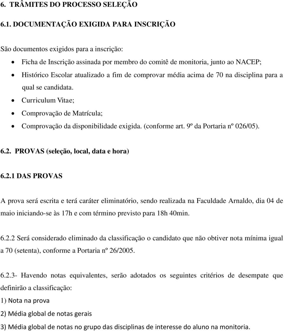 comprovar média acima de 70 na disciplina para a qual se candidata. Curriculum Vitae; Comprovação de Matrícula; Comprovação da disponibilidade exigida. (conforme art. 9º da Portaria nº 026