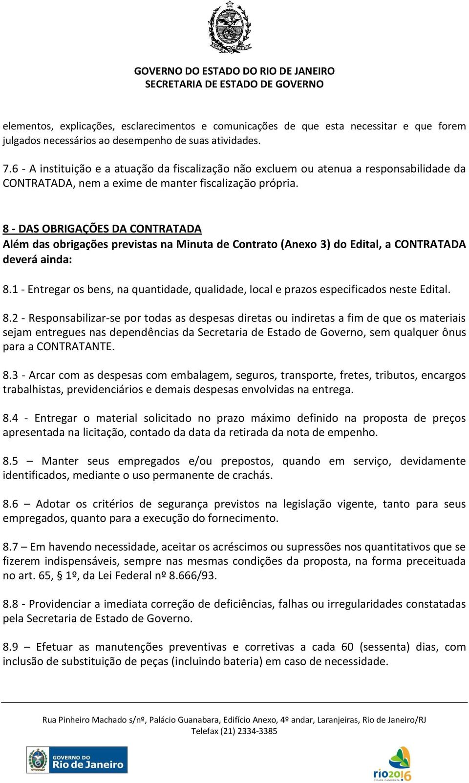 8 - DAS OBRIGAÇÕES DA CONTRATADA Além das obrigações previstas na Minuta de Contrato (Anexo 3) do Edital, a CONTRATADA deverá ainda: 8.