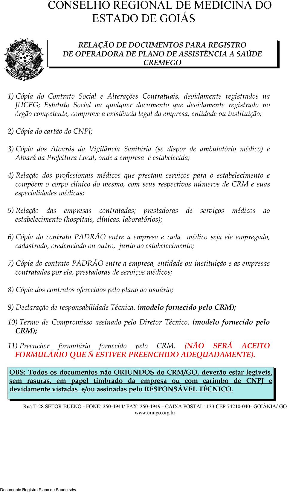 cartão do CNPJ; 3) Cópia dos Alvarás da Vigilância Sanitária (se dispor de ambulatório médico) e Alvará da Prefeitura Local, onde a empresa é estabelecida; 4) Relação dos profissionais médicos que