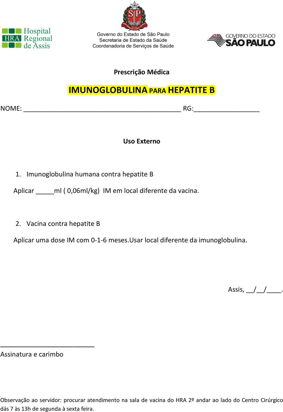 Vacina contra hepatite B Aplicar uma dose IM com 0-1-6 meses.usar local diferente da imunoglobulina. Assis, / /.