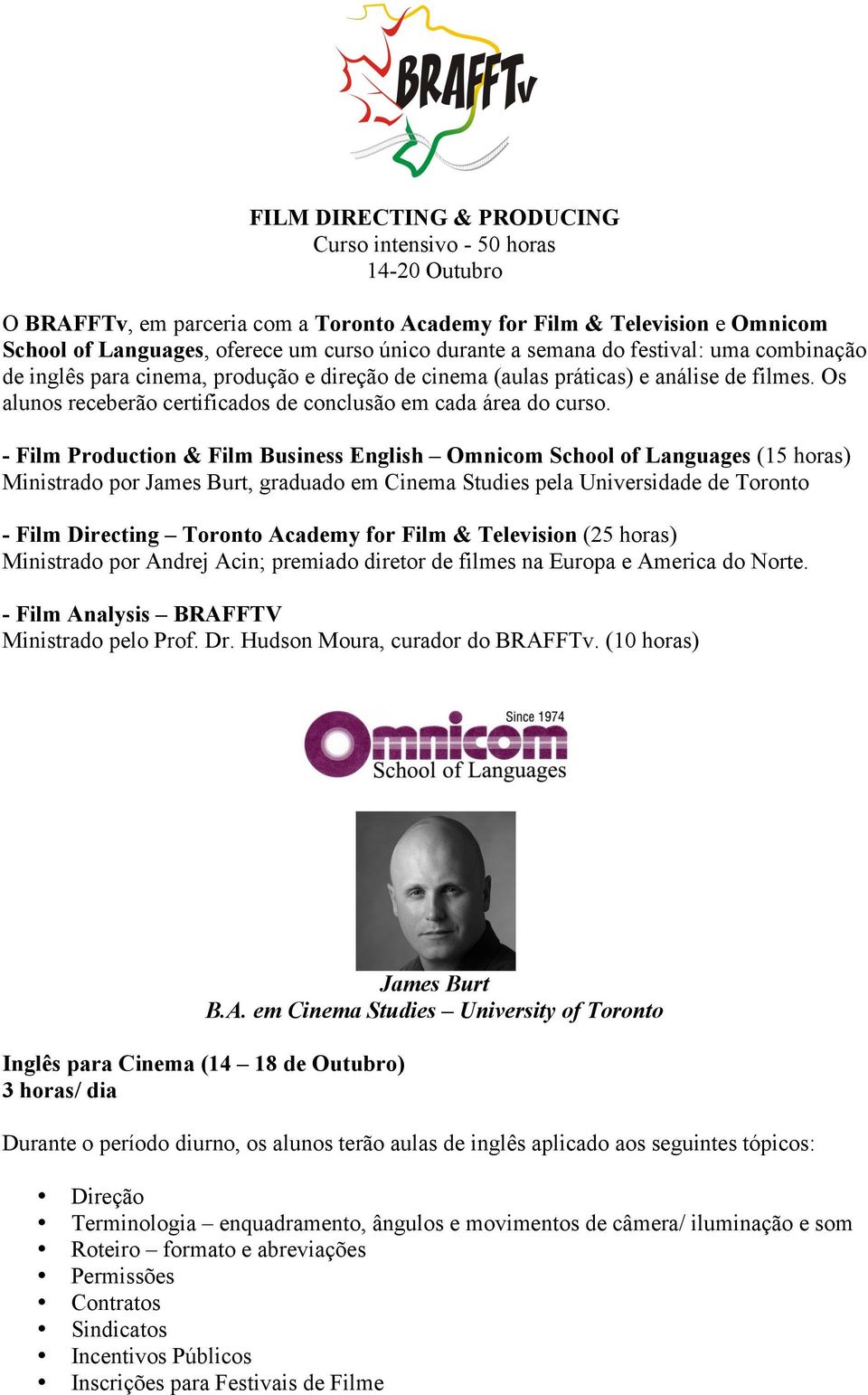 - Film Production & Film Business English Omnicom School of Languages (15 horas) Ministrado por James Burt, graduado em Cinema Studies pela Universidade de Toronto - Film Directing Toronto Academy