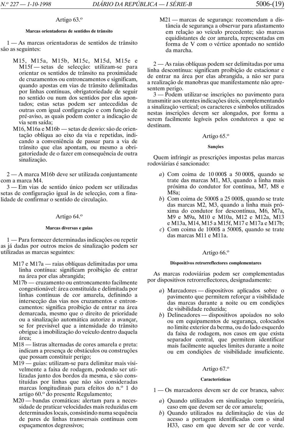 os sentidos de trânsito na proximidade de cruzamentos ou entroncamentos e significam, quando apostas em vias de trânsito delimitadas por linhas contínuas, obrigatoriedade de seguir no sentido ou num