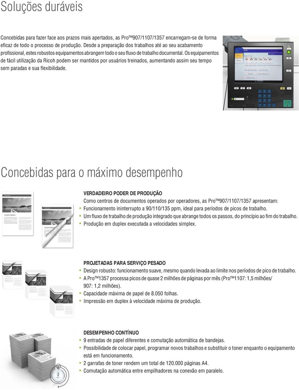 Os equipamentos de fácil utilização da Ricoh podem ser mantidos por usuários treinados, aumentando assim seu tempo sem paradas e sua flexibilidade.