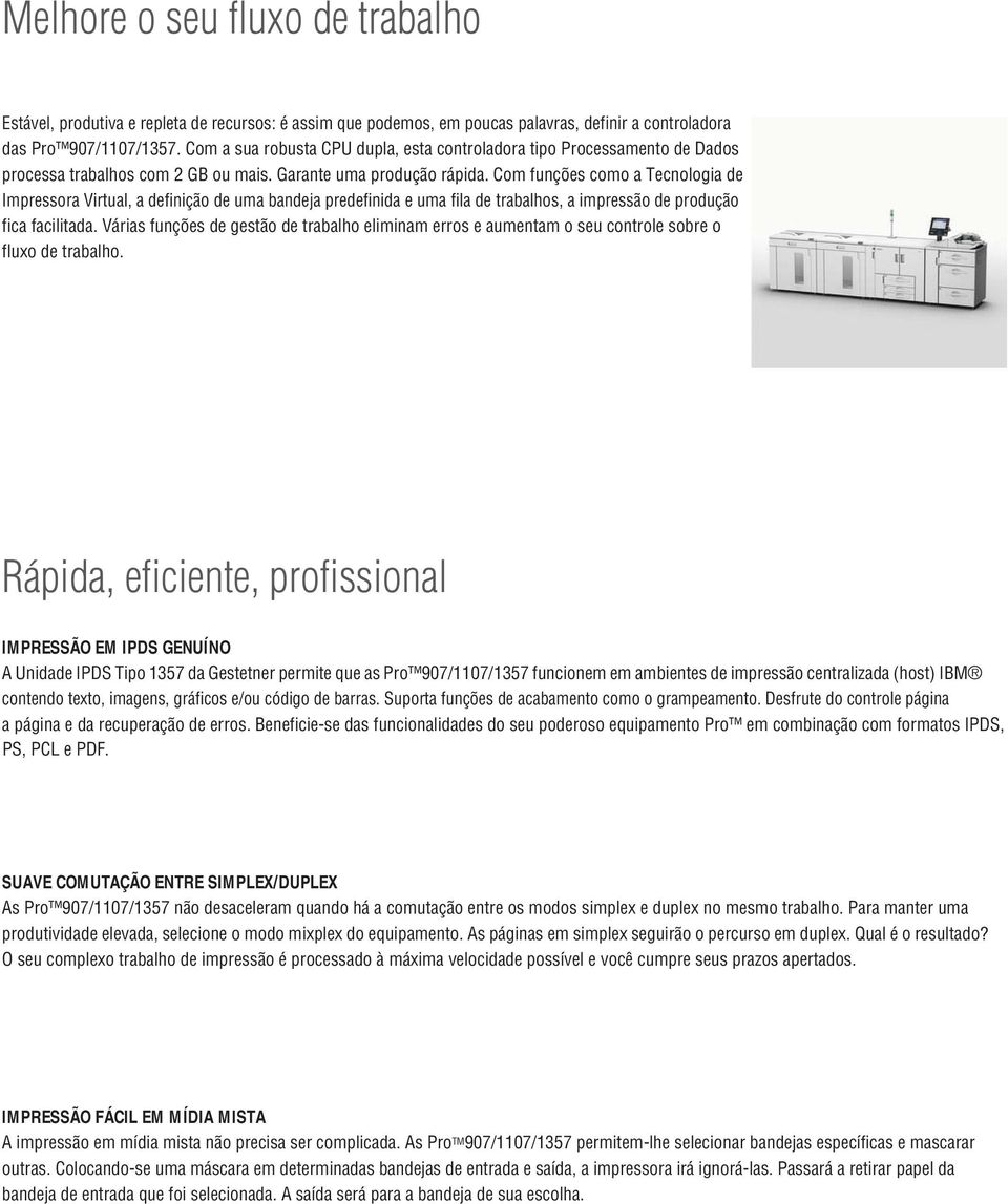 Com funções como a Tecnologia de Impressora Virtual, a definição de uma bandeja predefinida e uma fila de trabalhos, a impressão de produção fica facilitada.