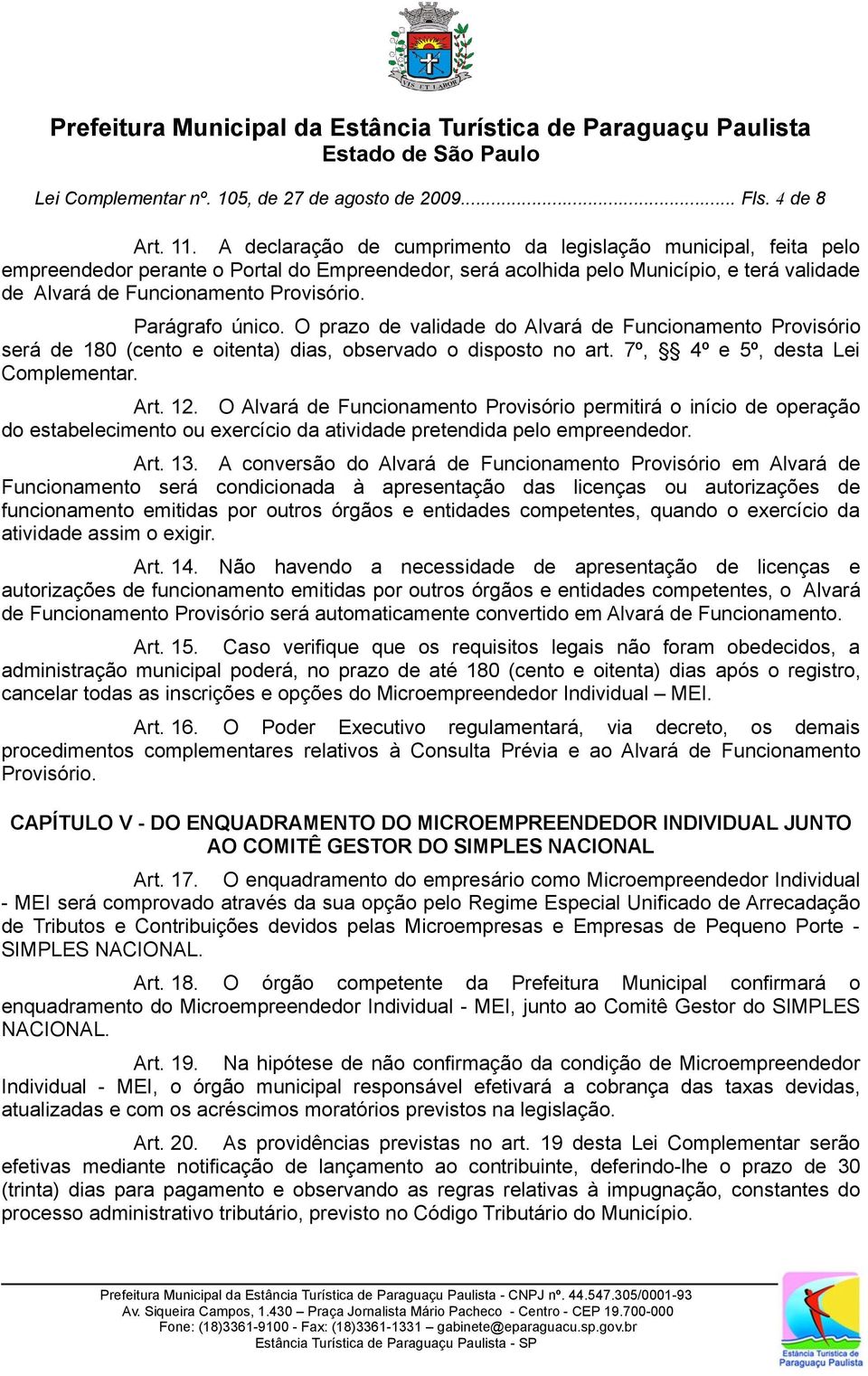 Parágrafo único. O prazo de validade do Alvará de Funcionamento Provisório será de 180 (cento e oitenta) dias, observado o disposto no art. 7º, 4º e 5º, desta Lei Complementar. Art. 12.