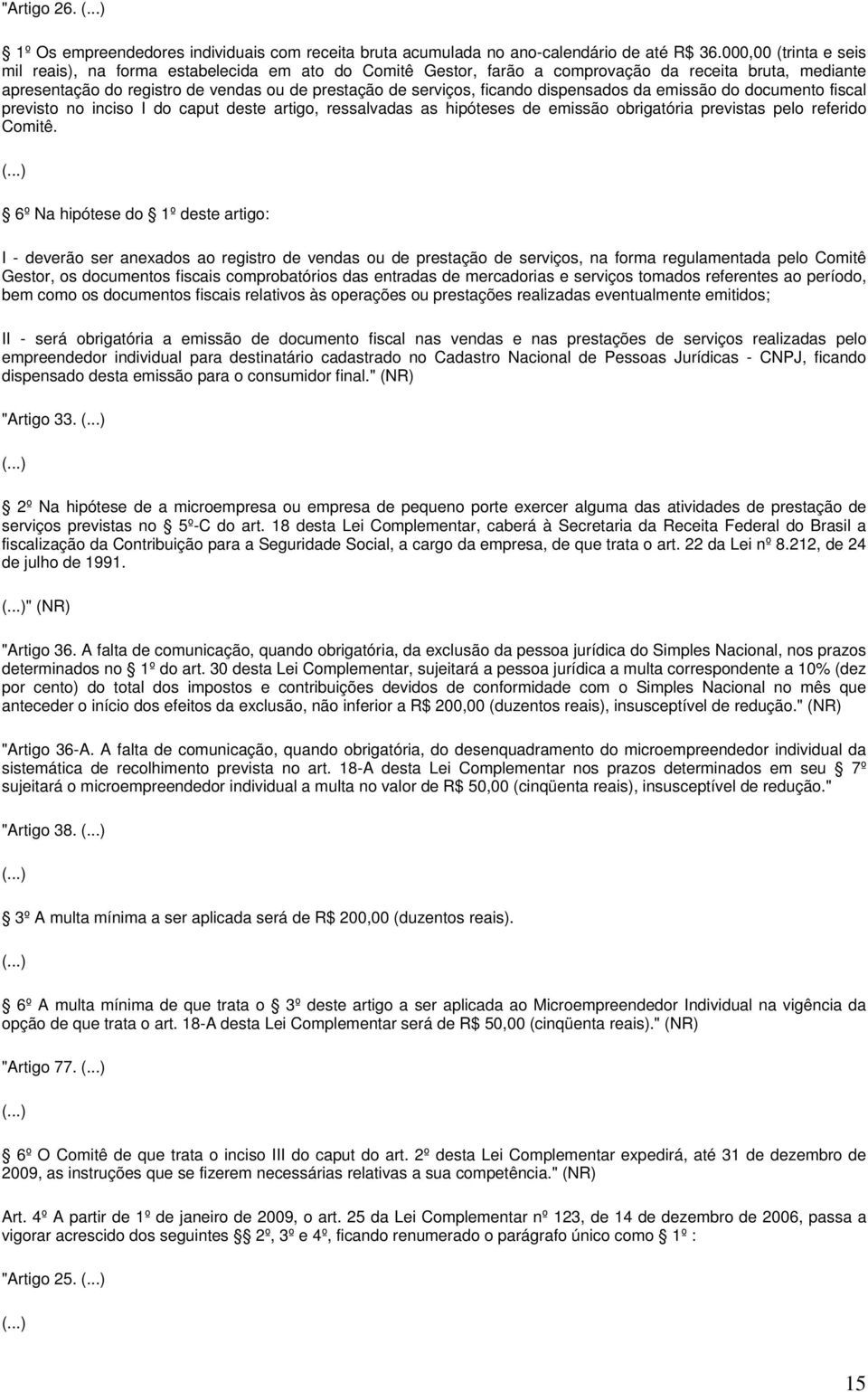 dispensados da emissão do documento fiscal previsto no inciso I do caput deste artigo, ressalvadas as hipóteses de emissão obrigatória previstas pelo referido Comitê.