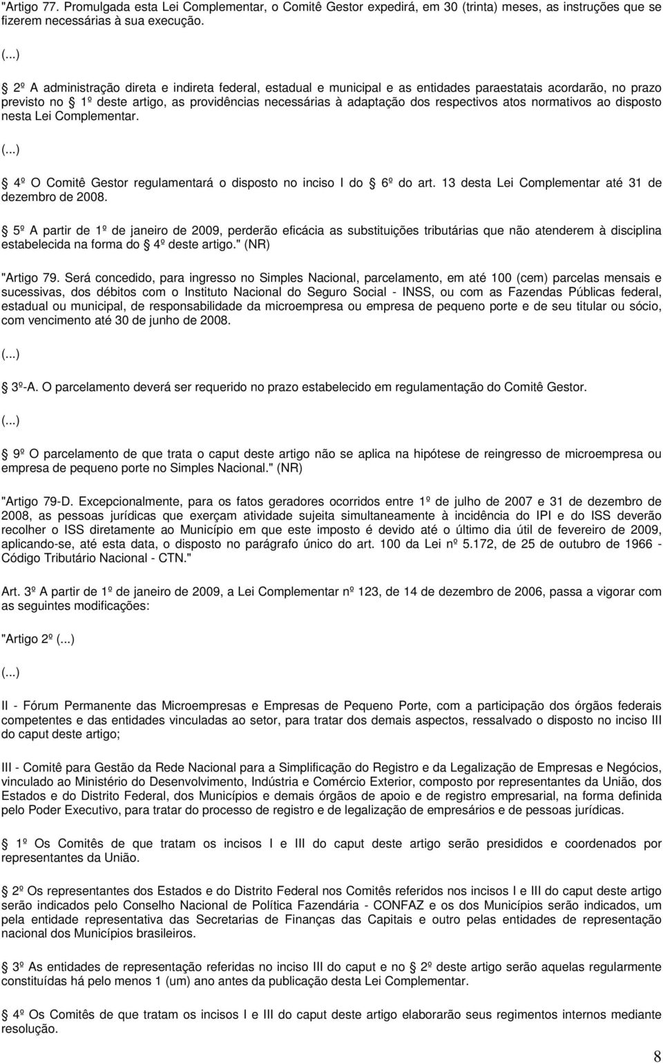 atos normativos ao disposto nesta Lei Complementar. 4º O Comitê Gestor regulamentará o disposto no inciso I do 6º do art. 13 desta Lei Complementar até 31 de dezembro de 2008.