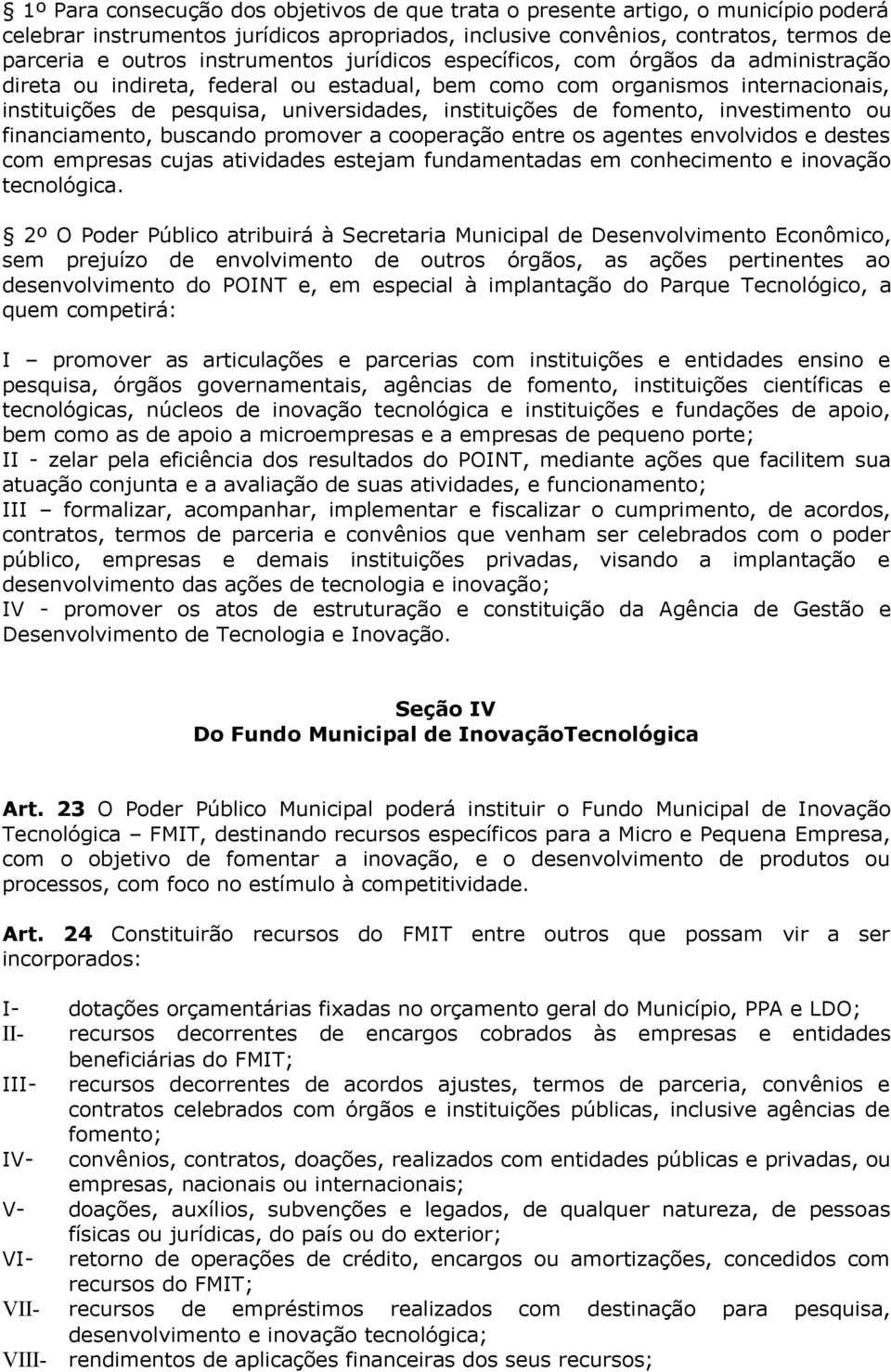 de fomento, investimento ou financiamento, buscando promover a cooperação entre os agentes envolvidos e destes com empresas cujas atividades estejam fundamentadas em conhecimento e inovação