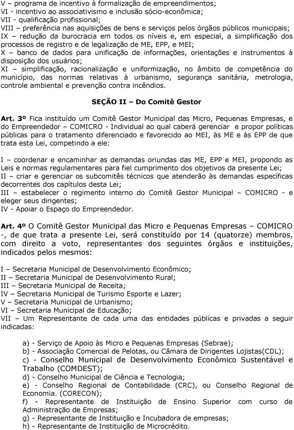 para unificação de informações, orientações e instrumentos à disposição dos usuários; XI simplificação, racionalização e uniformização, no âmbito de competência do município, das normas relativas à