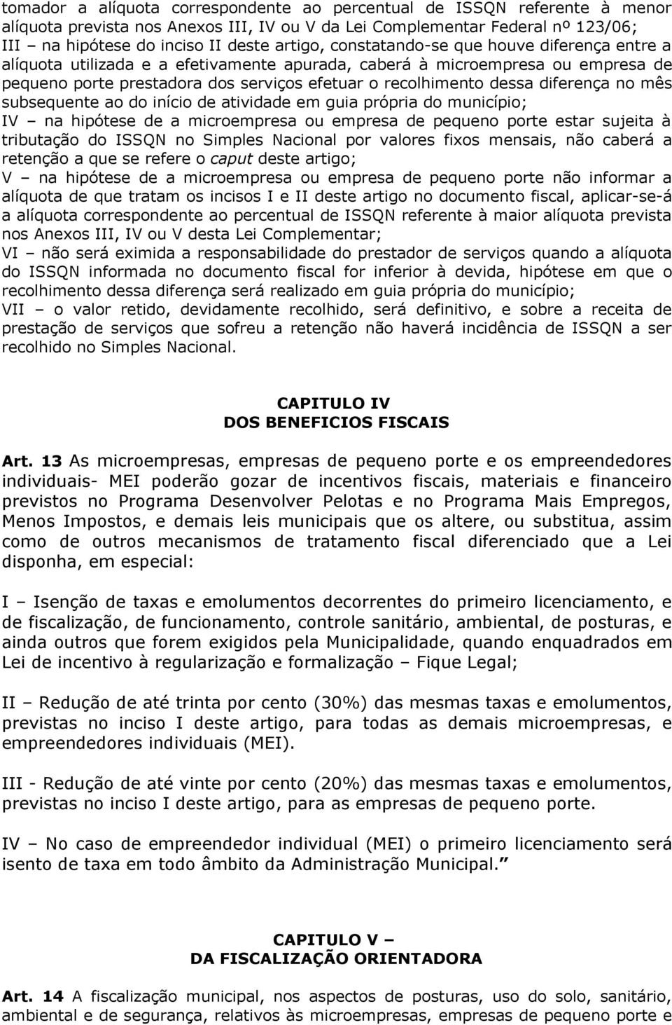 diferença no mês subsequente ao do início de atividade em guia própria do município; IV na hipótese de a microempresa ou empresa de pequeno porte estar sujeita à tributação do ISSQN no Simples