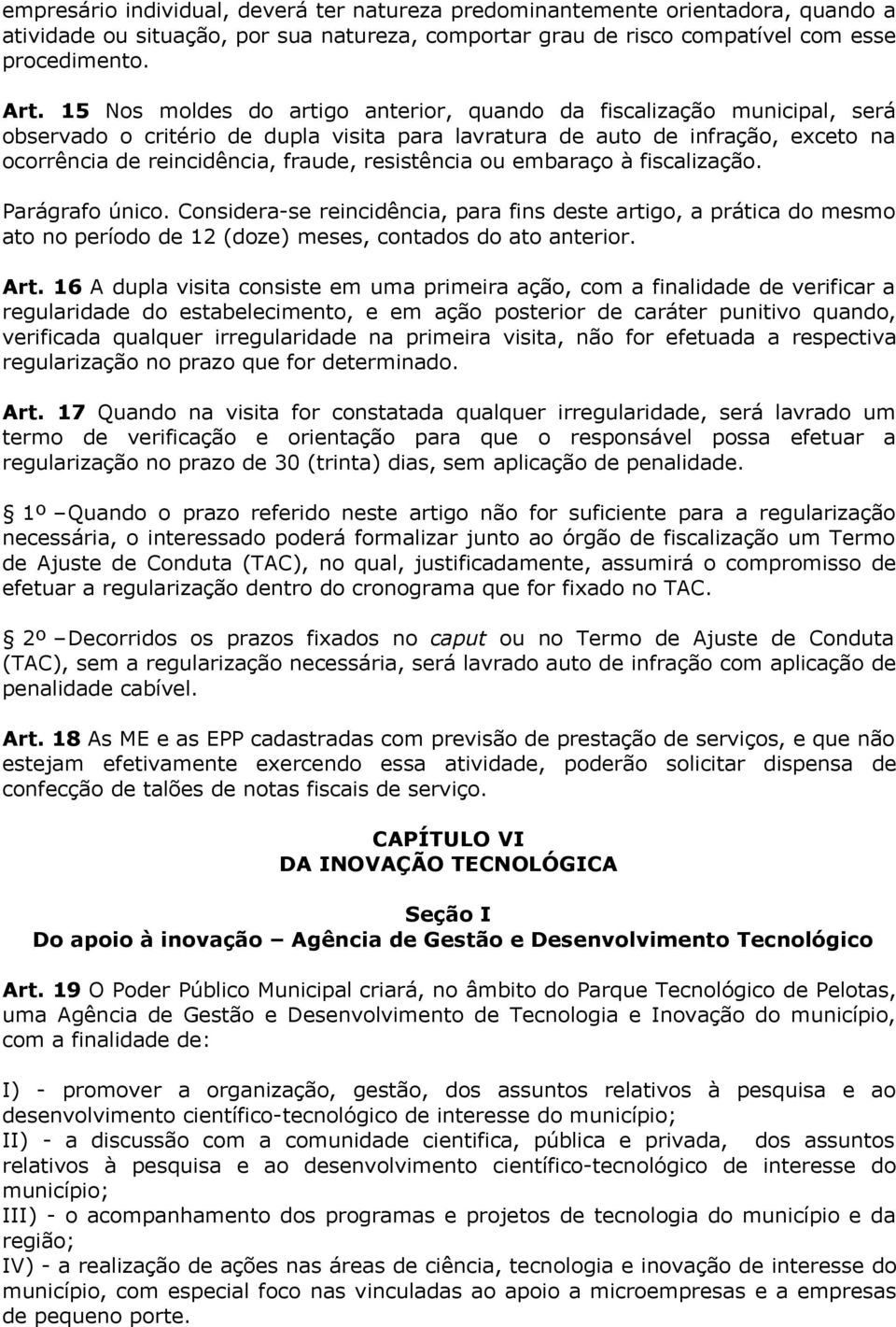 resistência ou embaraço à fiscalização. Parágrafo único. Considera-se reincidência, para fins deste artigo, a prática do mesmo ato no período de 12 (doze) meses, contados do ato anterior. Art.