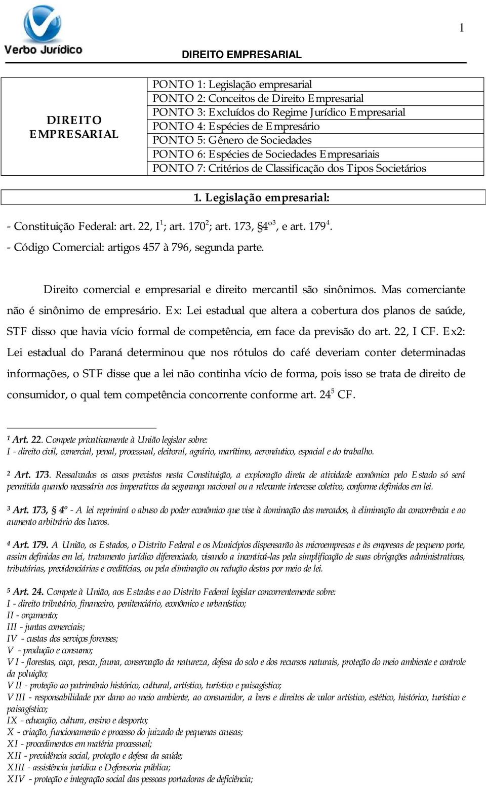 173, 4º 3, e art. 179 4. - Código Comercial: artigos 457 à 796, segunda parte. Direito comercial e empresarial e direito mercantil são sinônimos. Mas comerciante não é sinônimo de empresário.