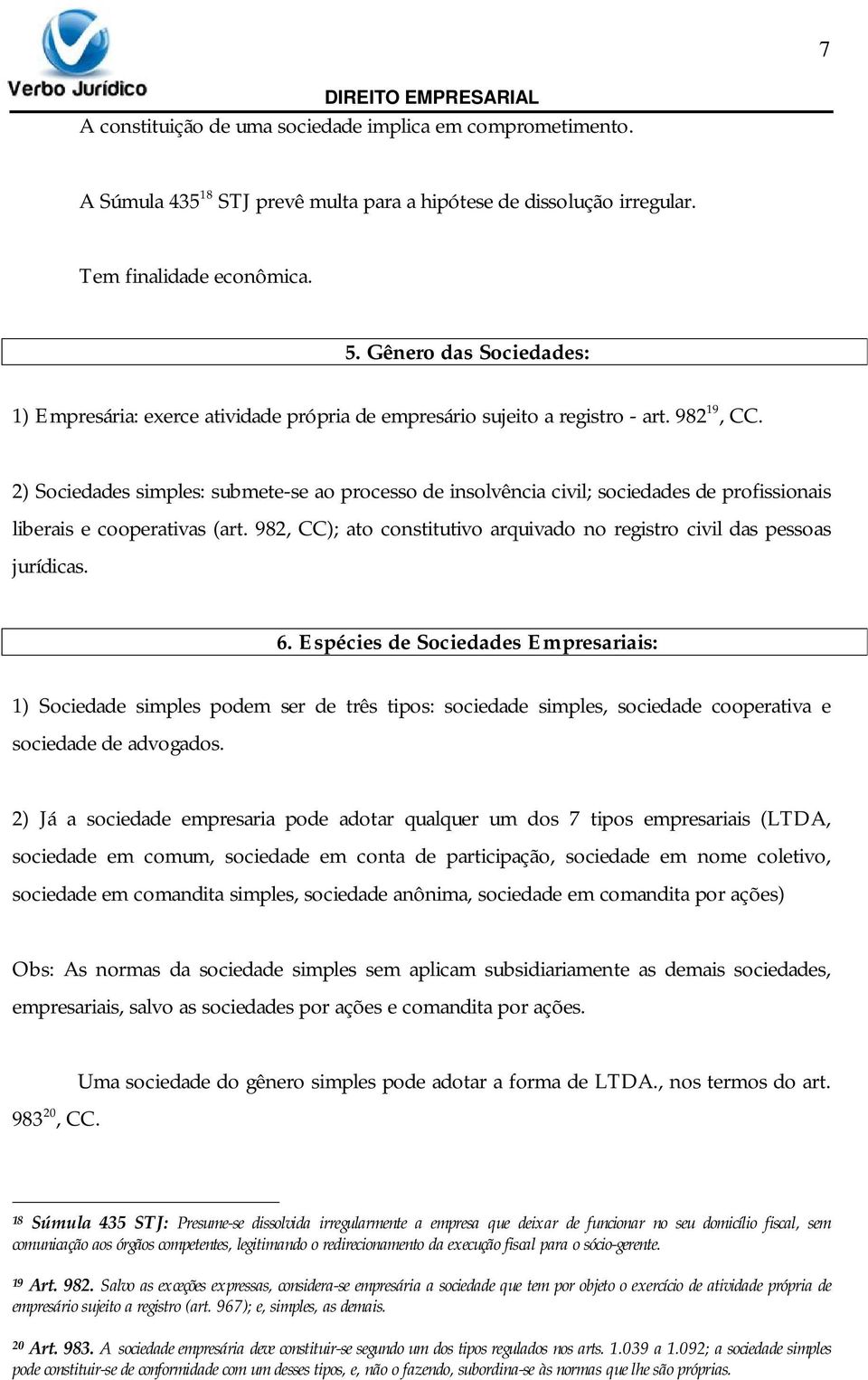 2) Sociedades simples: submete-se ao processo de insolvência civil; sociedades de profissionais liberais e cooperativas (art.