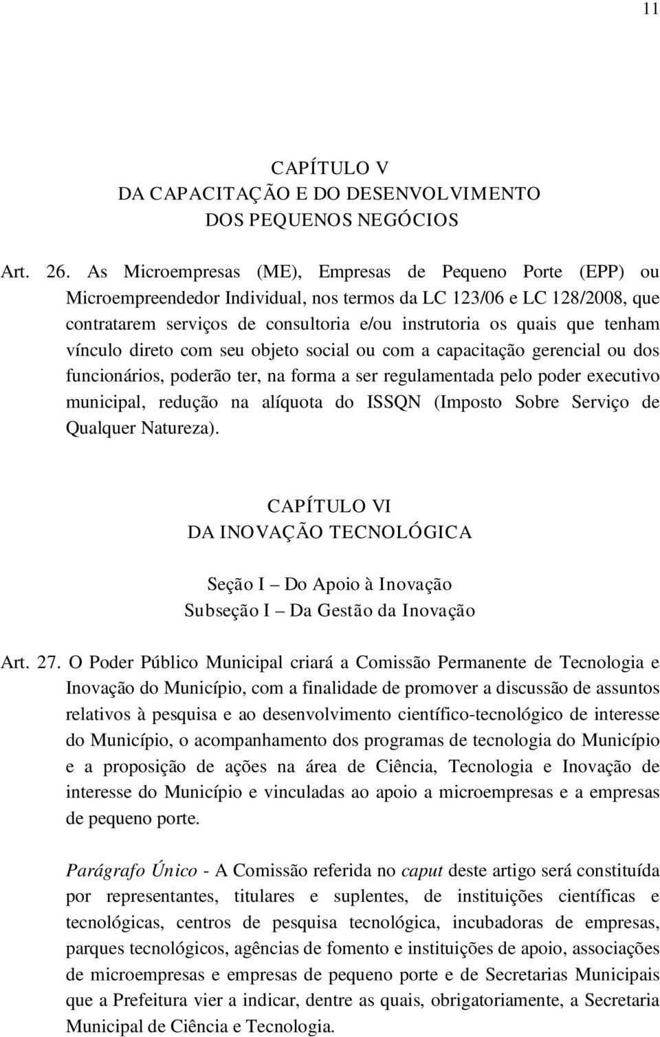 tenham vínculo direto com seu objeto social ou com a capacitação gerencial ou dos funcionários, poderão ter, na forma a ser regulamentada pelo poder executivo municipal, redução na alíquota do ISSQN