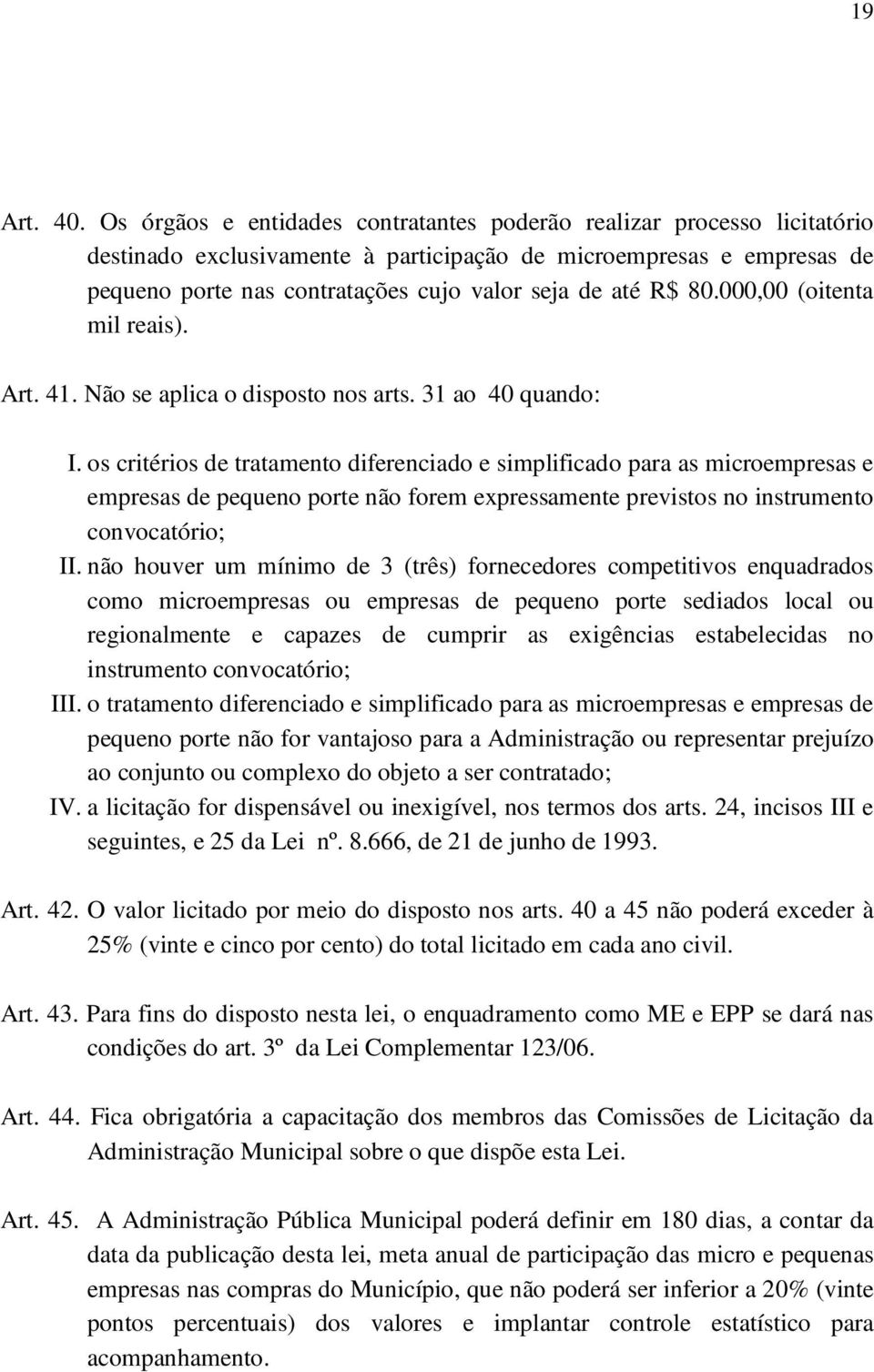 R$ 80.000,00 (oitenta mil reais). Art. 41. Não se aplica o disposto nos arts. 31 ao 40 quando: I.