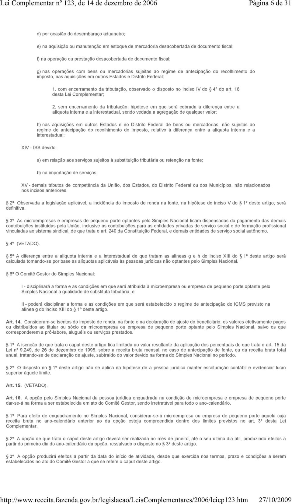 com encerramento da tributação, observado o disposto no inciso IV do 4º do art. 18 desta Lei Complementar; 2.