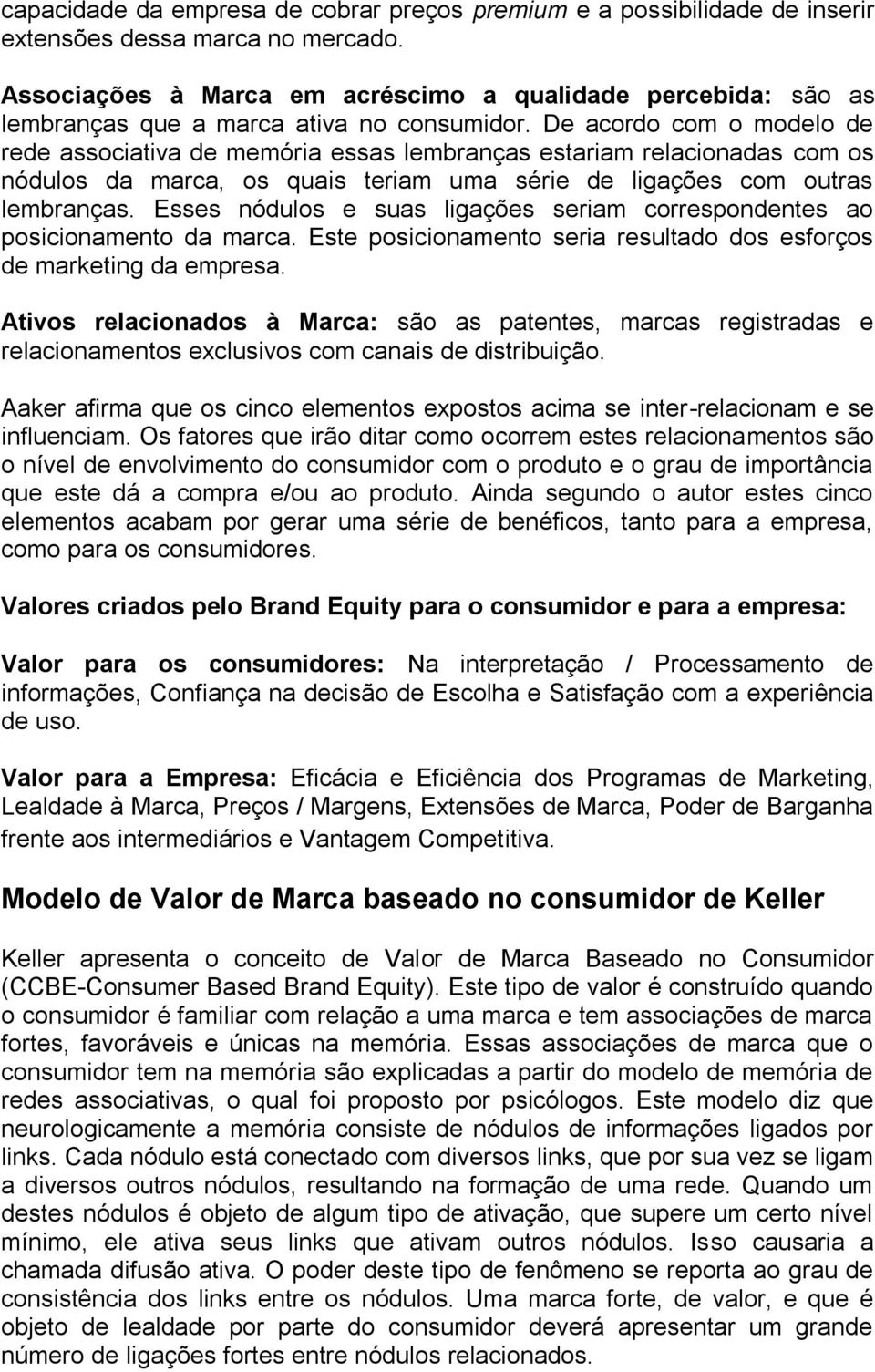 De acordo com o modelo de rede associativa de memória essas lembranças estariam relacionadas com os nódulos da marca, os quais teriam uma série de ligações com outras lembranças.